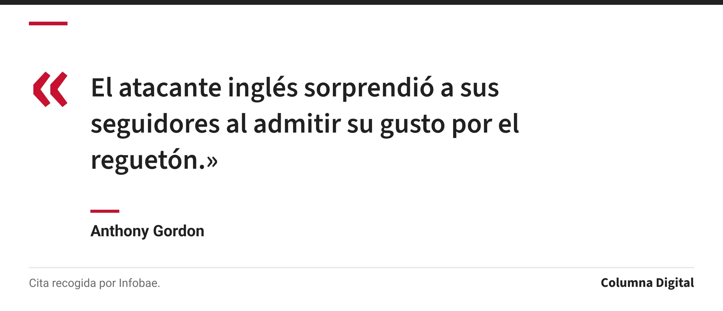 Cita de Anthony Gordon: «El atacante inglés sorprendió a sus seguidores al admitir su gusto por el reguetón.»