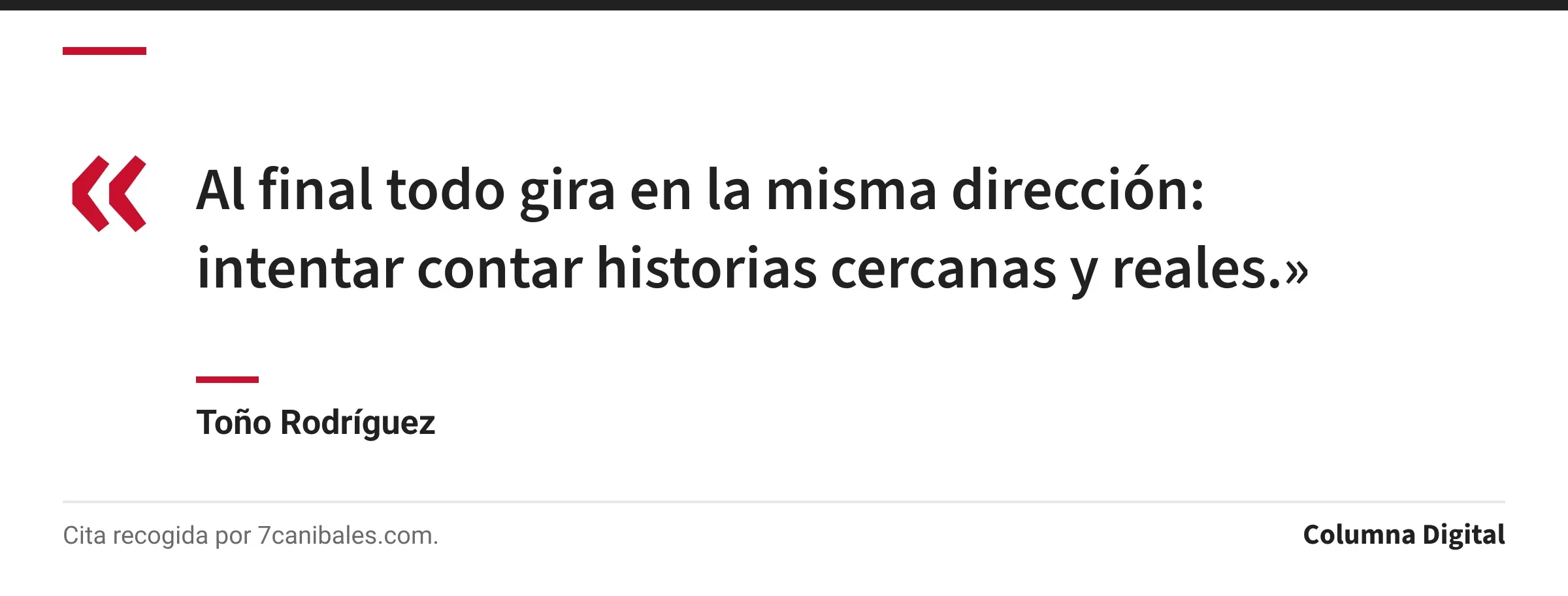 Cita de Toño Rodríguez: «Al final todo gira en la misma dirección: intentar contar historias cercanas y reales.»