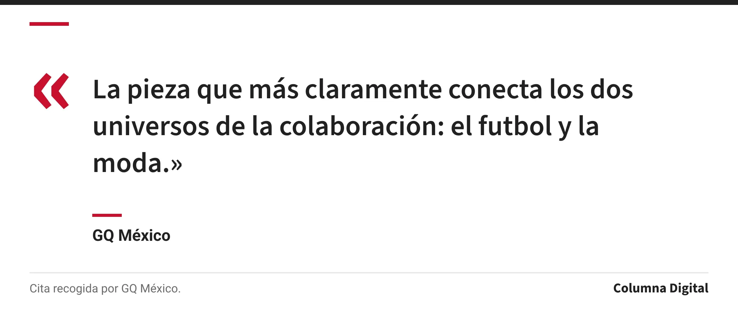 Cita de GQ México: «La pieza que más claramente conecta los dos universos de la colaboración: el futbol y la moda.»