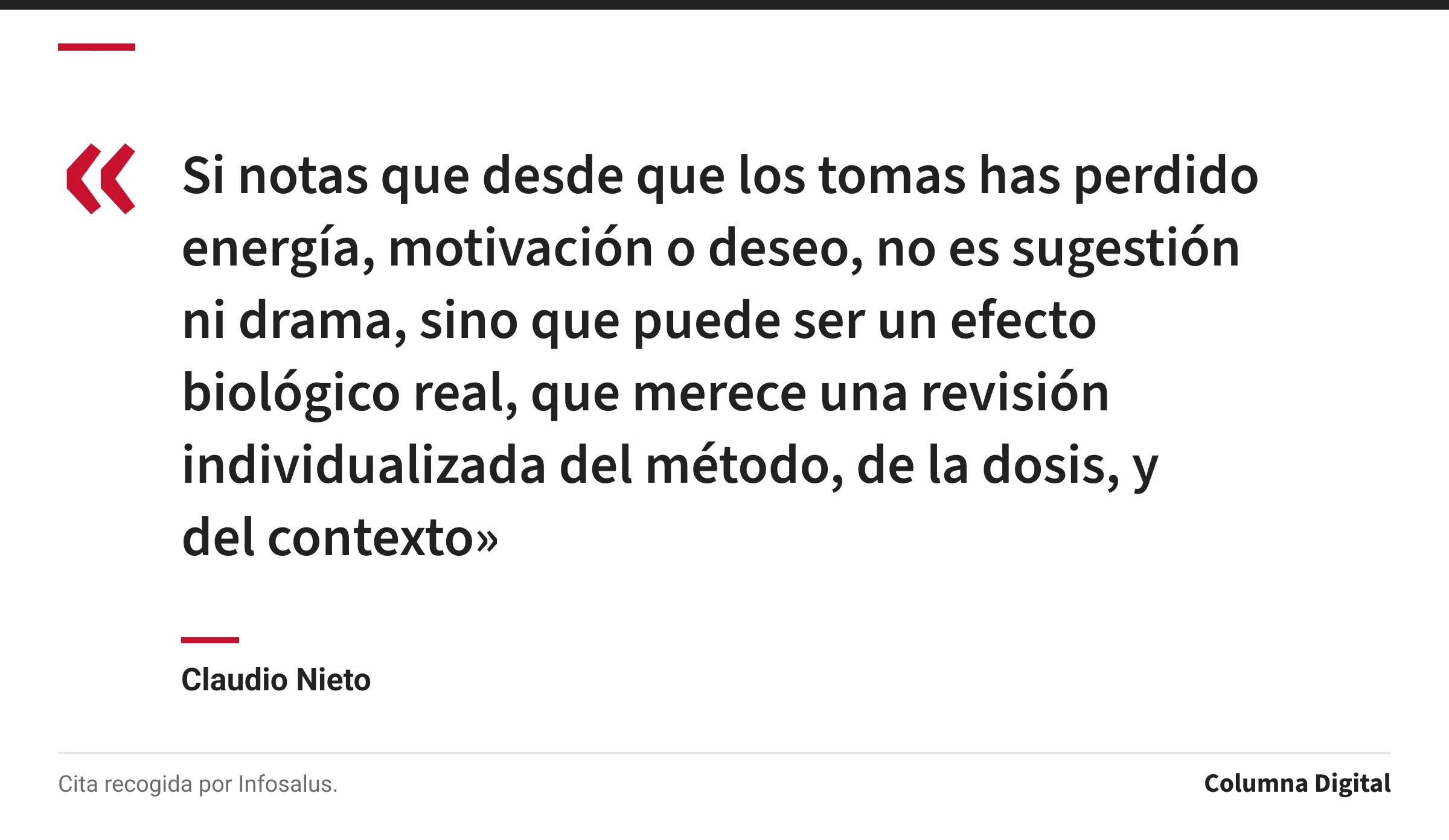 Cita de Claudio Nieto: «Si notas que desde que los tomas has perdido energía, motivación o deseo, no es sugestión ni drama, sino que puede ser un efecto biológico real, que merece una revisión individualizada del método, de la dosis, y del contexto»