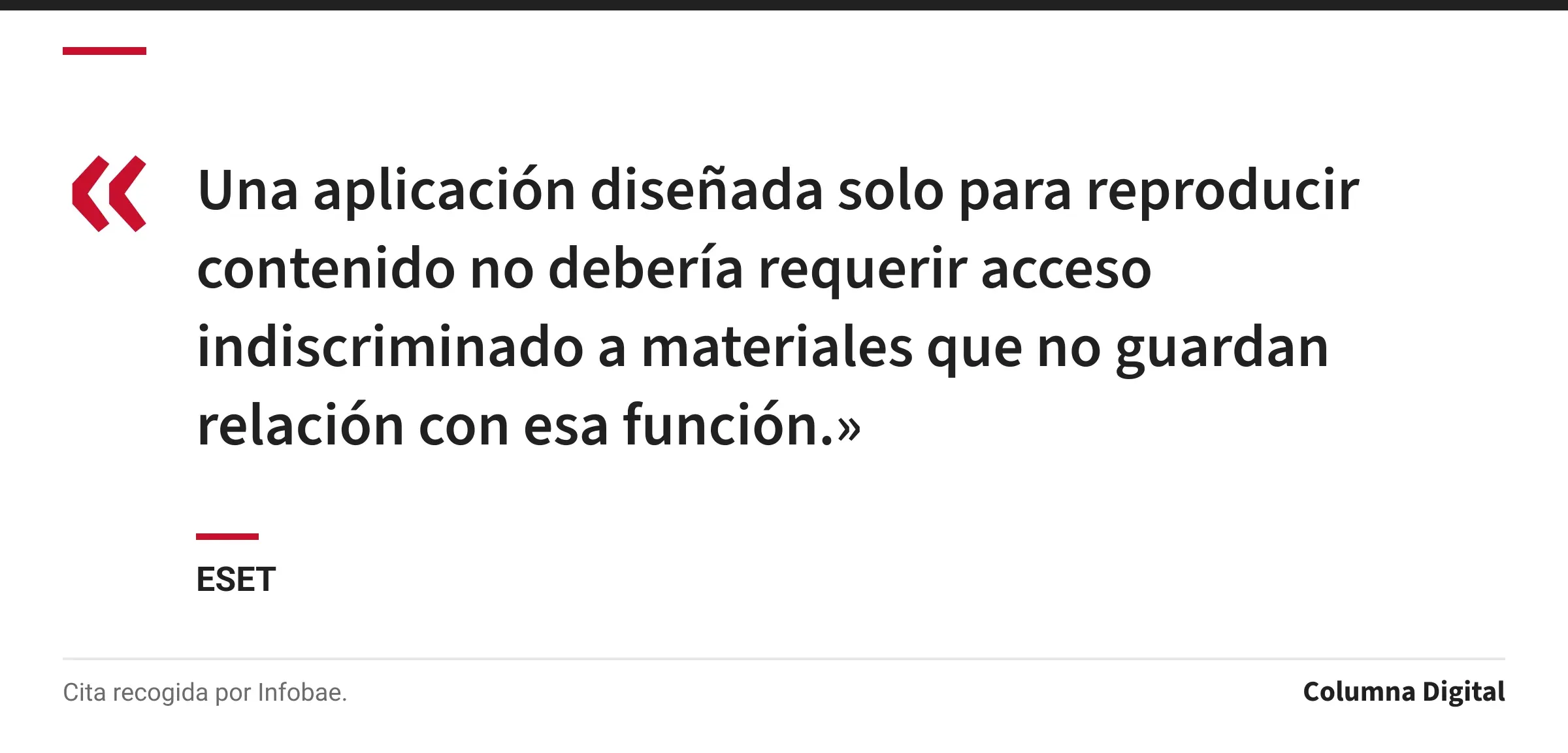 Cita de ESET: «Una aplicación diseñada solo para reproducir contenido no debería requerir acceso indiscriminado a materiales que no guardan relación con esa función.»