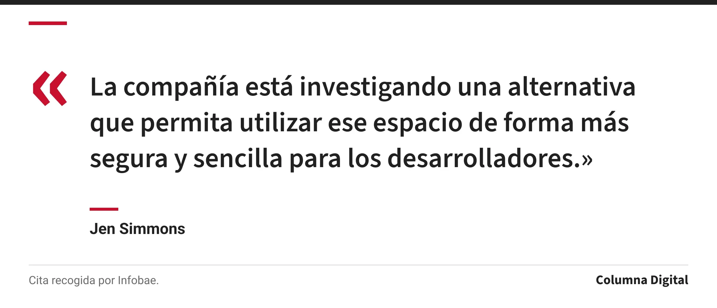 Cita de Jen Simmons: «La compañía está investigando una alternativa que permita utilizar ese espacio de forma más segura y sencilla para los desarrolladores.»