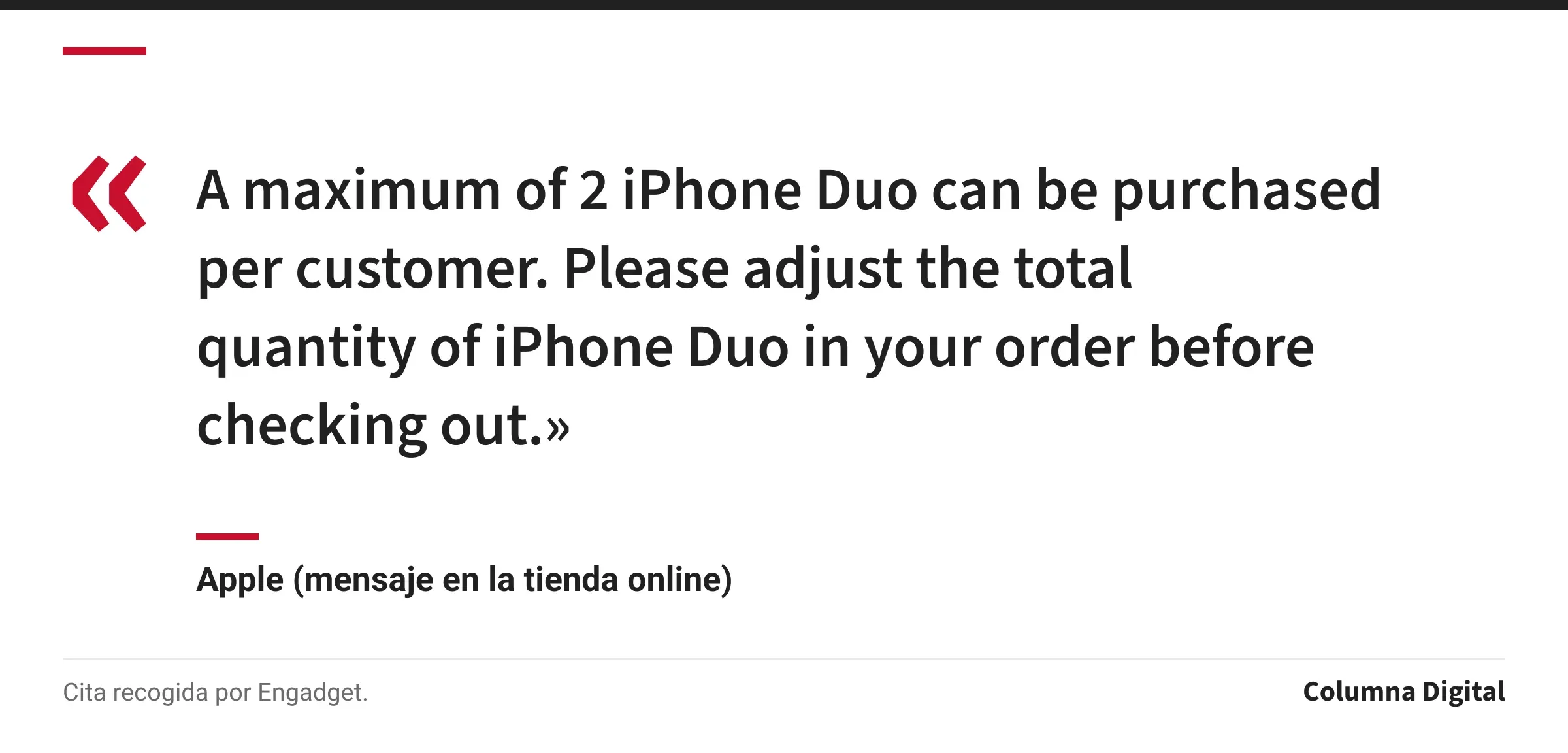Cita de Apple (mensaje en la tienda online): «A maximum of 2 iPhone Duo can be purchased per customer. Please adjust the total quantity of iPhone Duo in your order before checking out.»