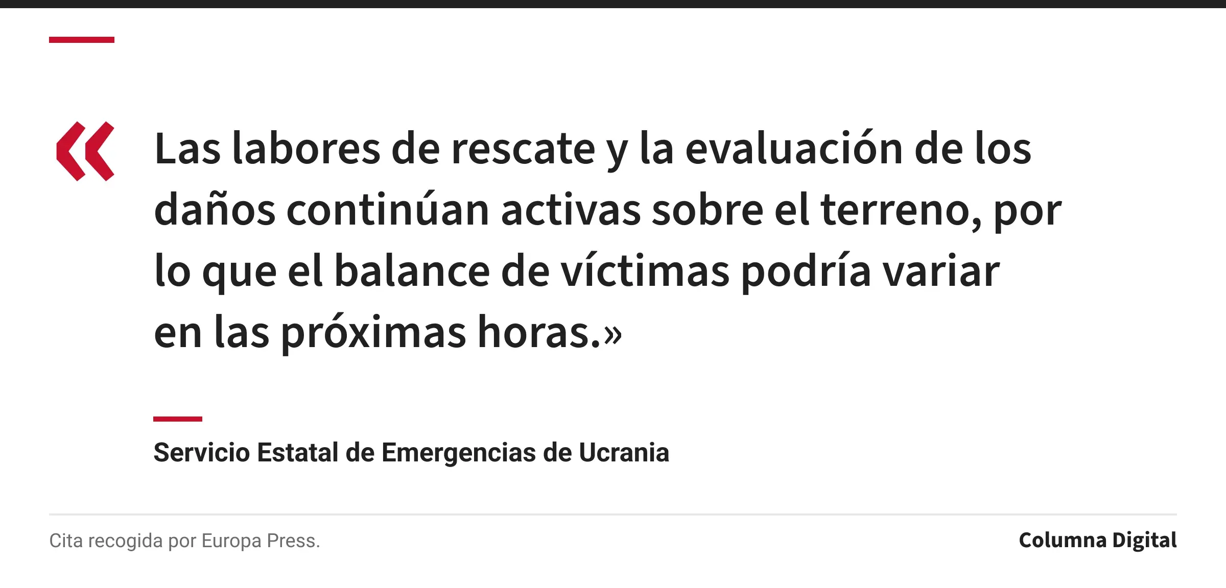Cita de Servicio Estatal de Emergencias de Ucrania: «Las labores de rescate y la evaluación de los daños continúan activas sobre el terreno, por lo que el balance de víctimas podría variar en las próximas horas.»