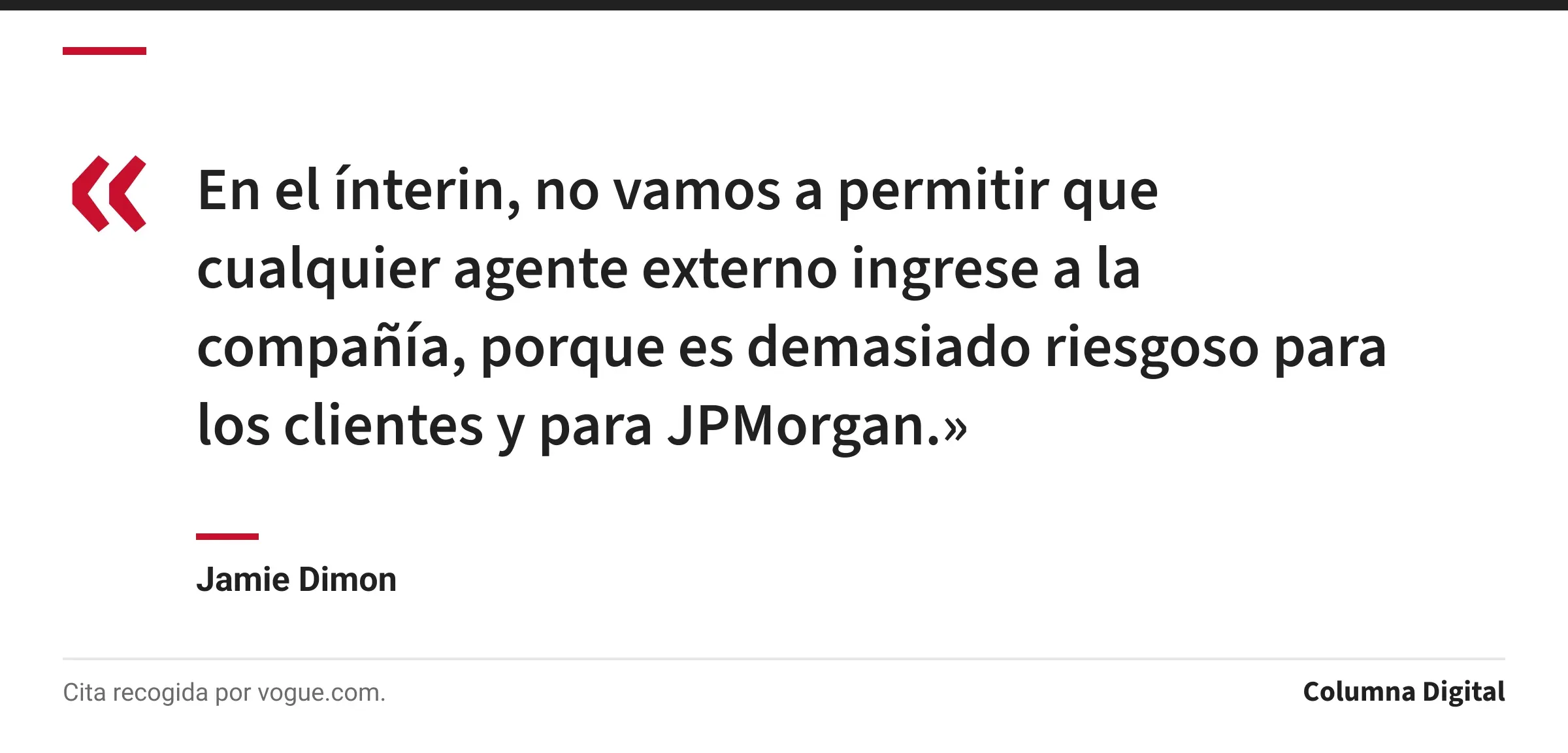 Cita de Jamie Dimon: «En el ínterin, no vamos a permitir que cualquier agente externo ingrese a la compañía, porque es demasiado riesgoso para los clientes y para JPMorgan.»