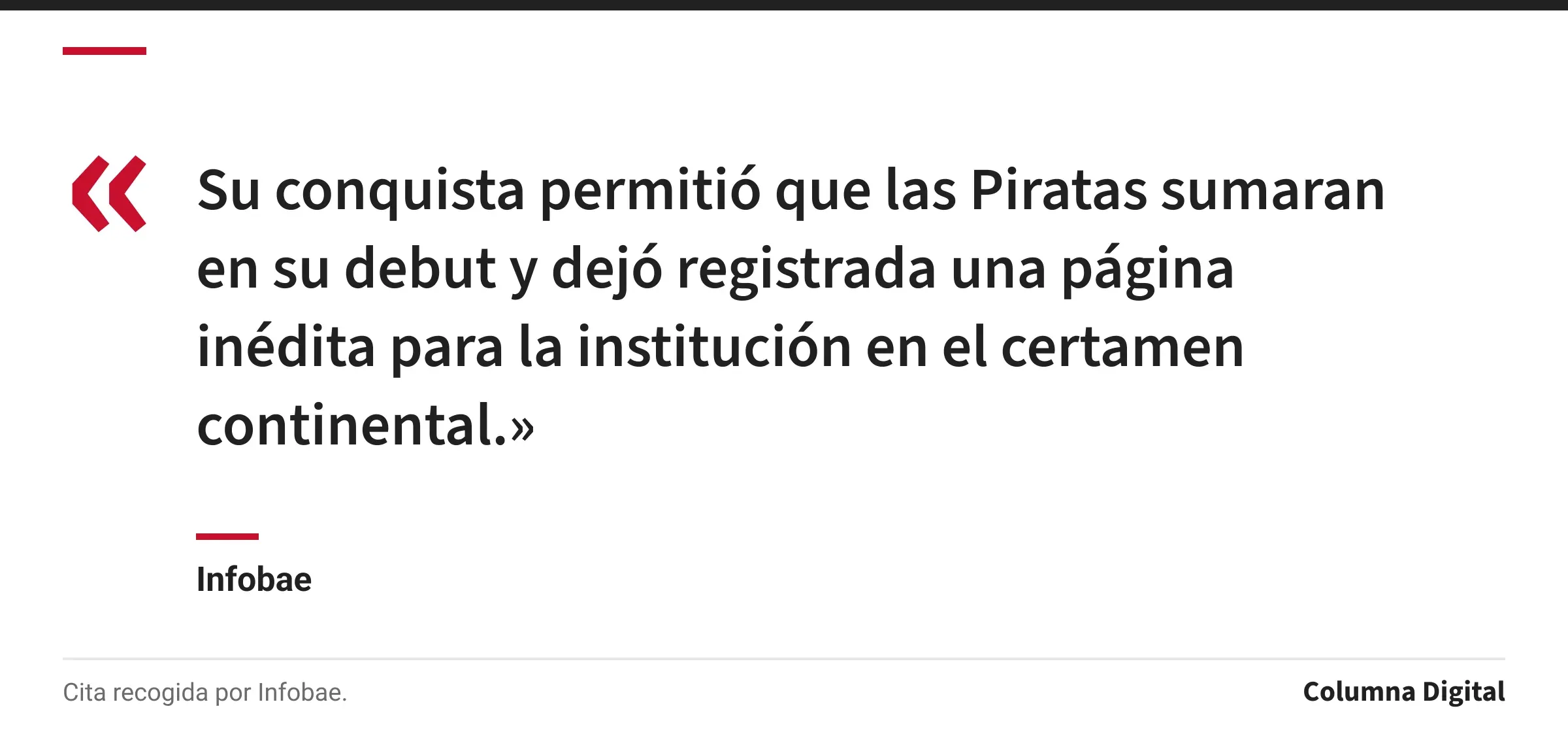 Cita de Infobae: «Su conquista permitió que las Piratas sumaran en su debut y dejó registrada una página inédita para la institución en el certamen continental.»