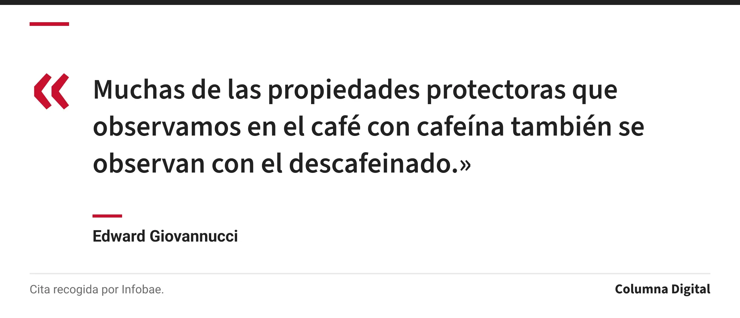 Cita de Edward Giovannucci: «Muchas de las propiedades protectoras que observamos en el café con cafeína también se observan con el descafeinado.»