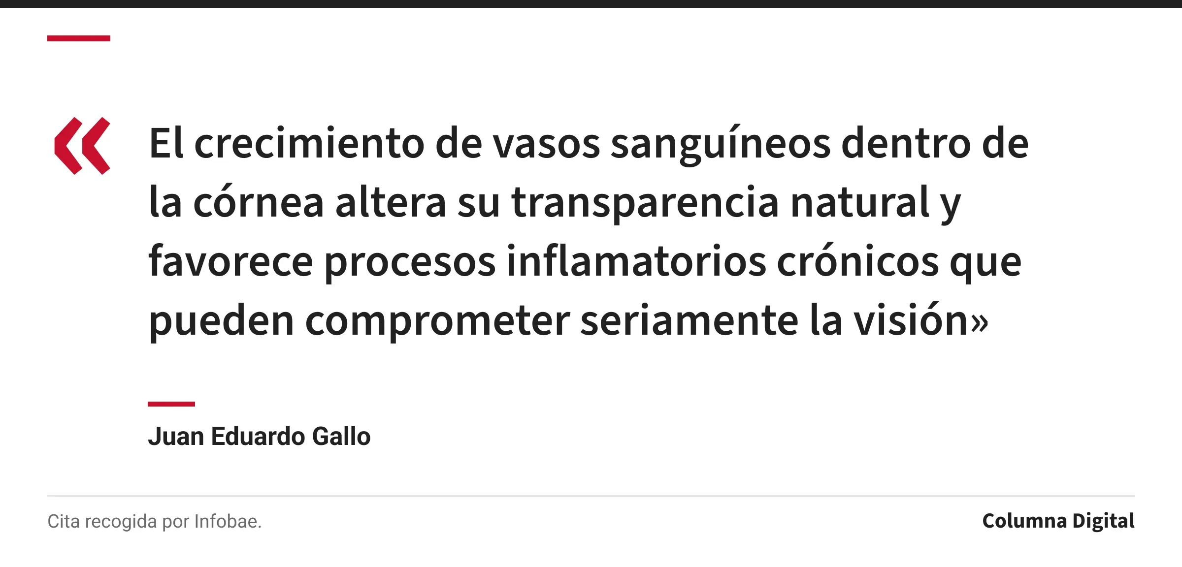 Cita de Juan Eduardo Gallo: «El crecimiento de vasos sanguíneos dentro de la córnea altera su transparencia natural y favorece procesos inflamatorios crónicos que pueden comprometer seriamente la visión»