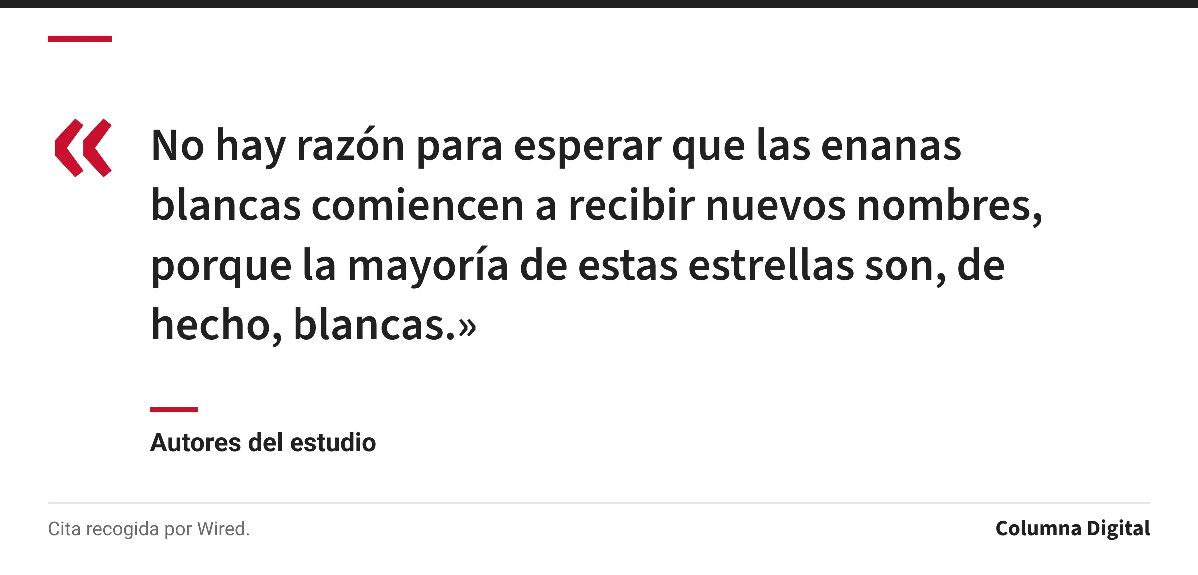 Cita de Autores del estudio: «No hay razón para esperar que las enanas blancas comiencen a recibir nuevos nombres, porque la mayoría de estas estrellas son, de hecho, blancas.»