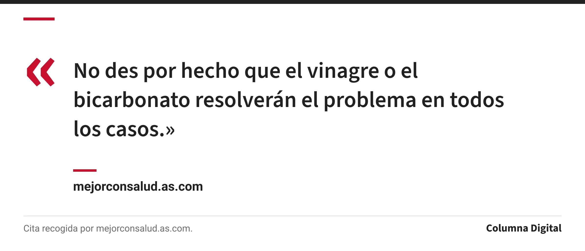 Cita de mejorconsalud.as.com: «No des por hecho que el vinagre o el bicarbonato resolverán el problema en todos los casos.»