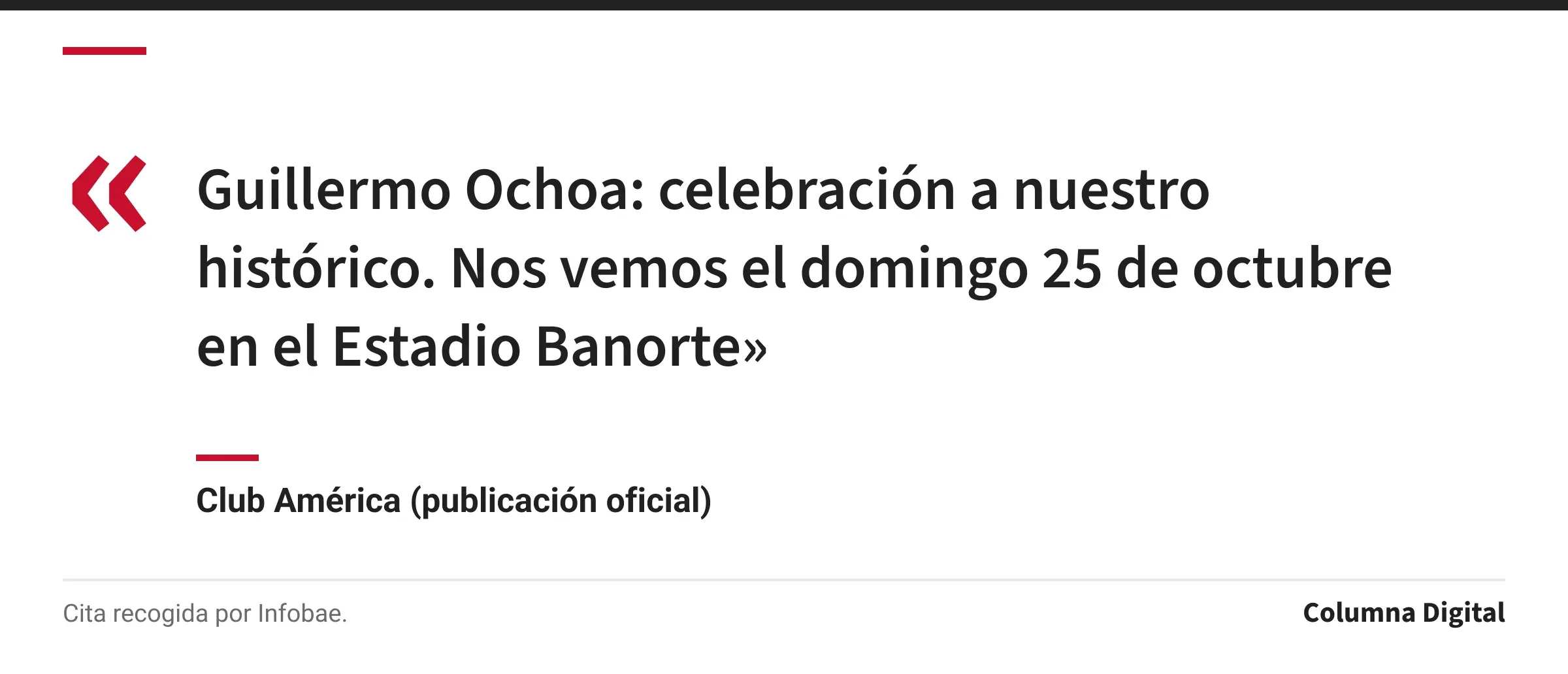 Cita de Club América (publicación oficial): «Guillermo Ochoa: celebración a nuestro histórico. Nos vemos el domingo 25 de octubre en el Estadio Banorte»