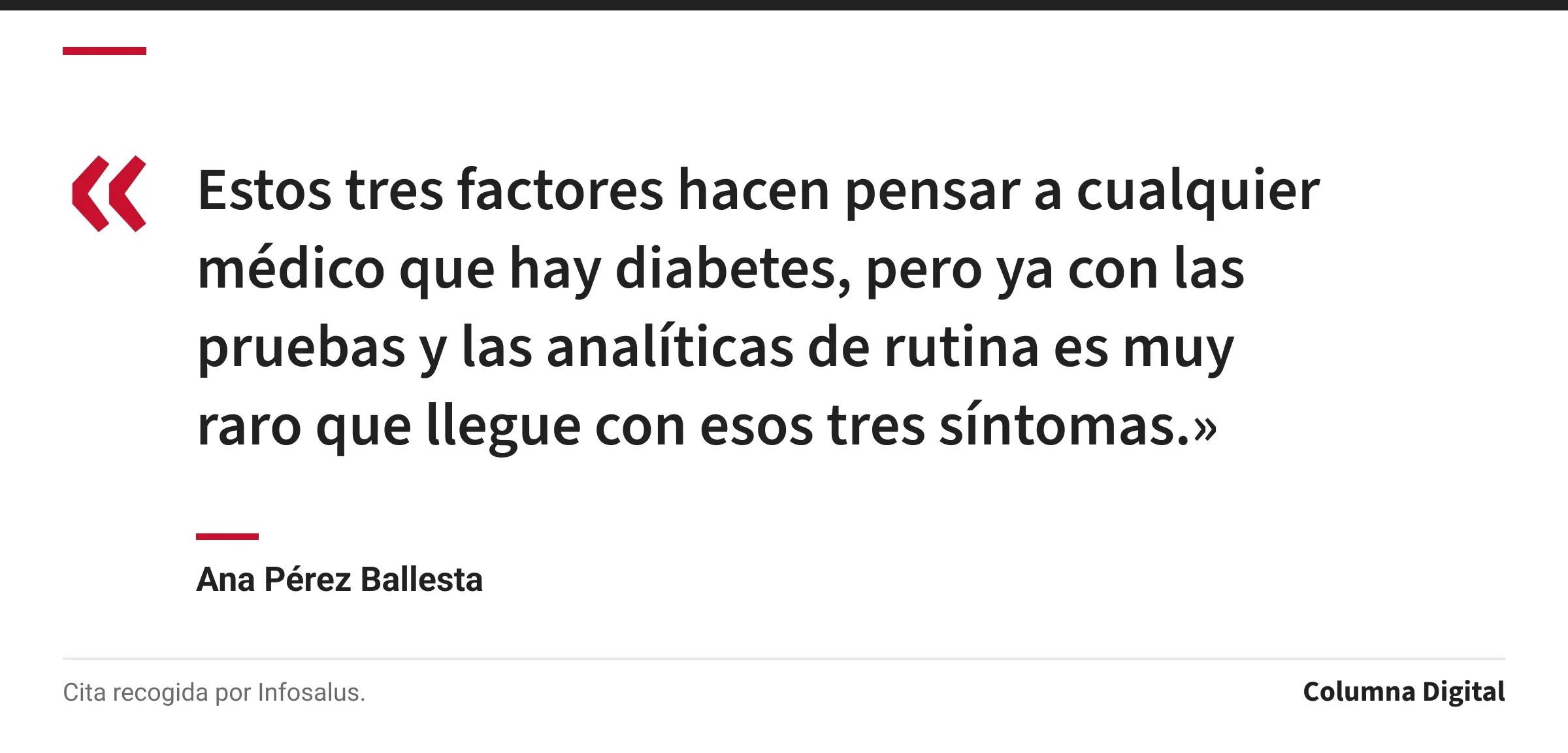 Cita de Ana Pérez Ballesta: «Estos tres factores hacen pensar a cualquier médico que hay diabetes, pero ya con las pruebas y las analíticas de rutina es muy raro que llegue con esos tres síntomas.»