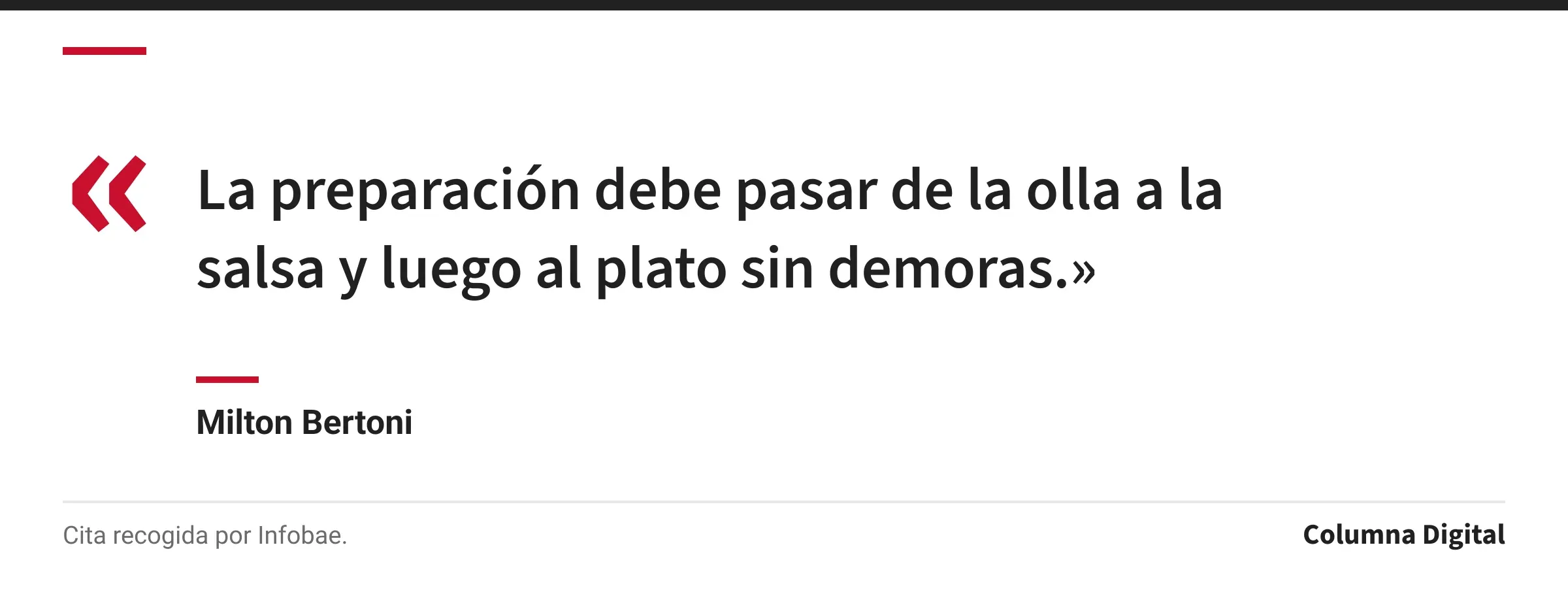 Cita de Milton Bertoni: «La preparación debe pasar de la olla a la salsa y luego al plato sin demoras.»