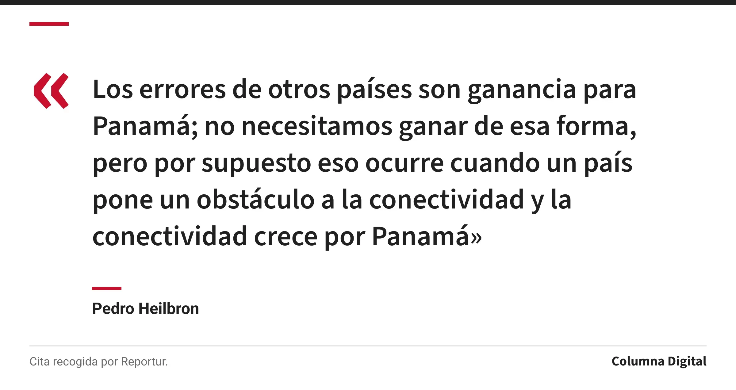 Cita de Pedro Heilbron: «Los errores de otros países son ganancia para Panamá; no necesitamos ganar de esa forma, pero por supuesto eso ocurre cuando un país pone un obstáculo a la conectividad y la conectividad crece por Panamá»