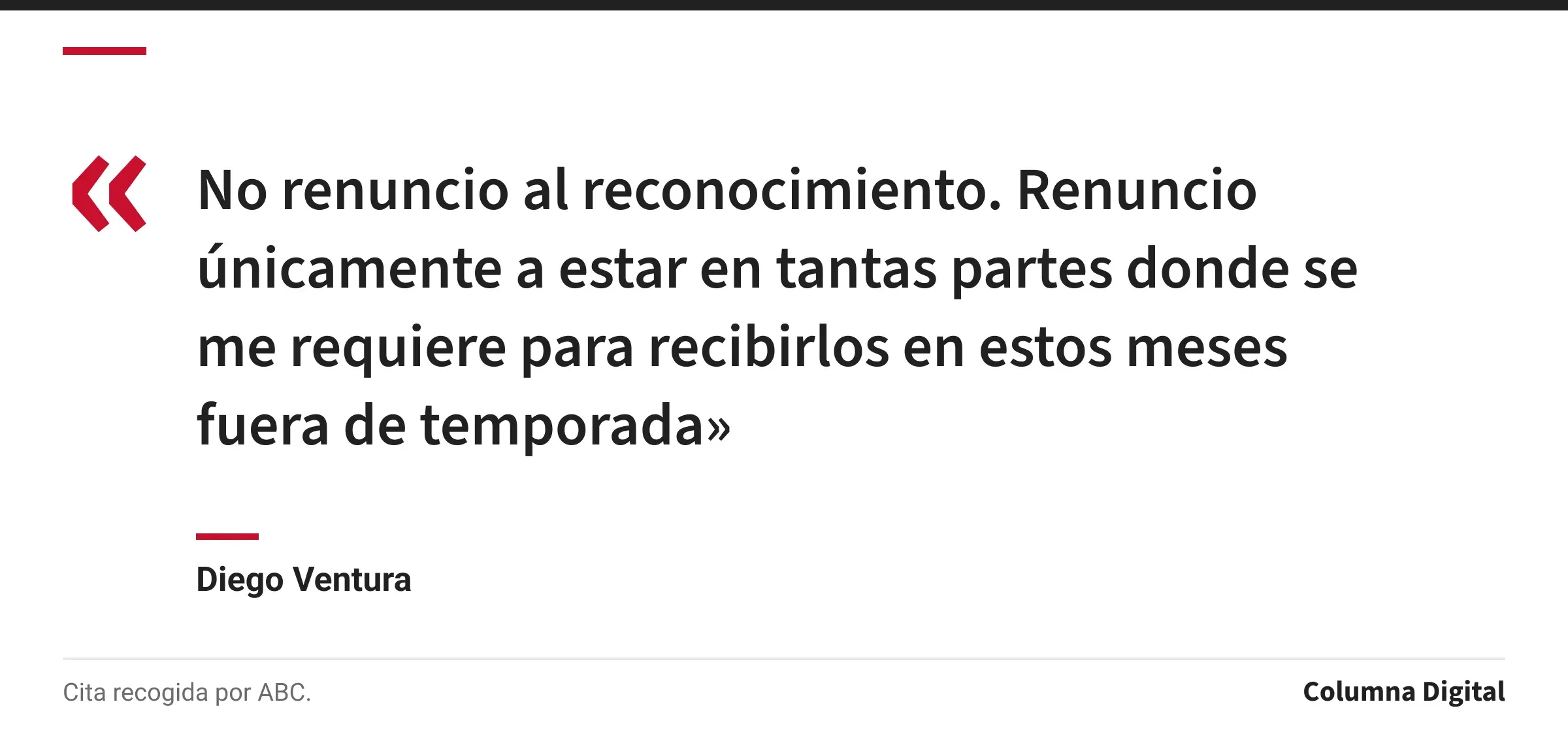 Cita de Diego Ventura: «No renuncio al reconocimiento. Renuncio únicamente a estar en tantas partes donde se me requiere para recibirlos en estos meses fuera de temporada»