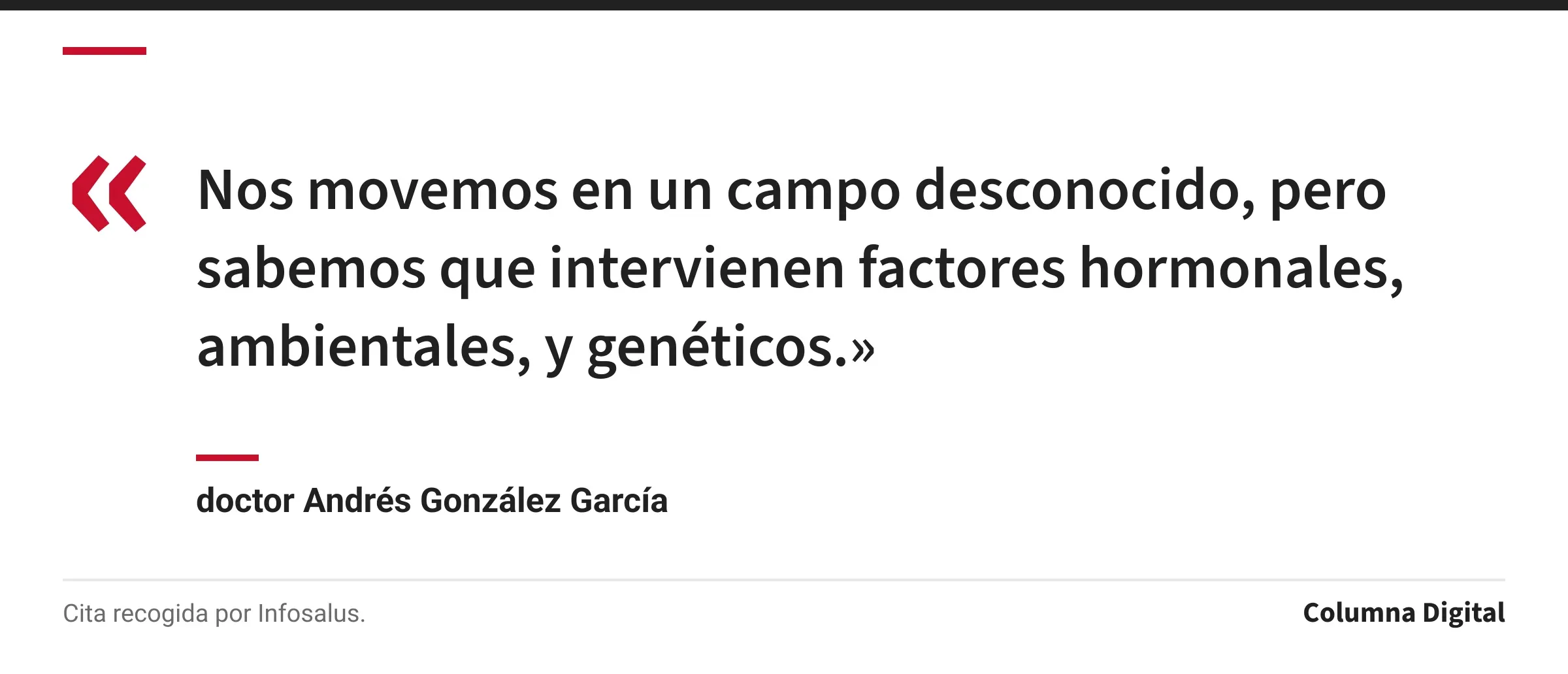 Cita de doctor Andrés González García: «Nos movemos en un campo desconocido, pero sabemos que intervienen factores hormonales, ambientales, y genéticos.»