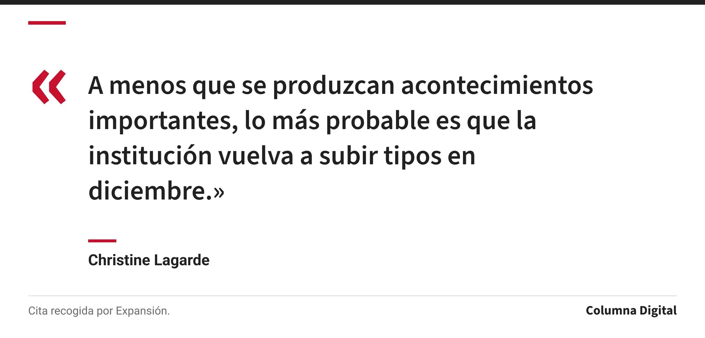 Cita de Christine Lagarde: «A menos que se produzcan acontecimientos importantes, lo más probable es que la institución vuelva a subir tipos en diciembre.»