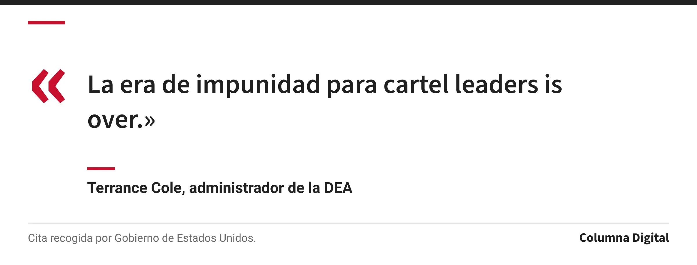 Cita de Terrance Cole, administrador de la DEA: «La era de impunidad para cartel leaders is over.»