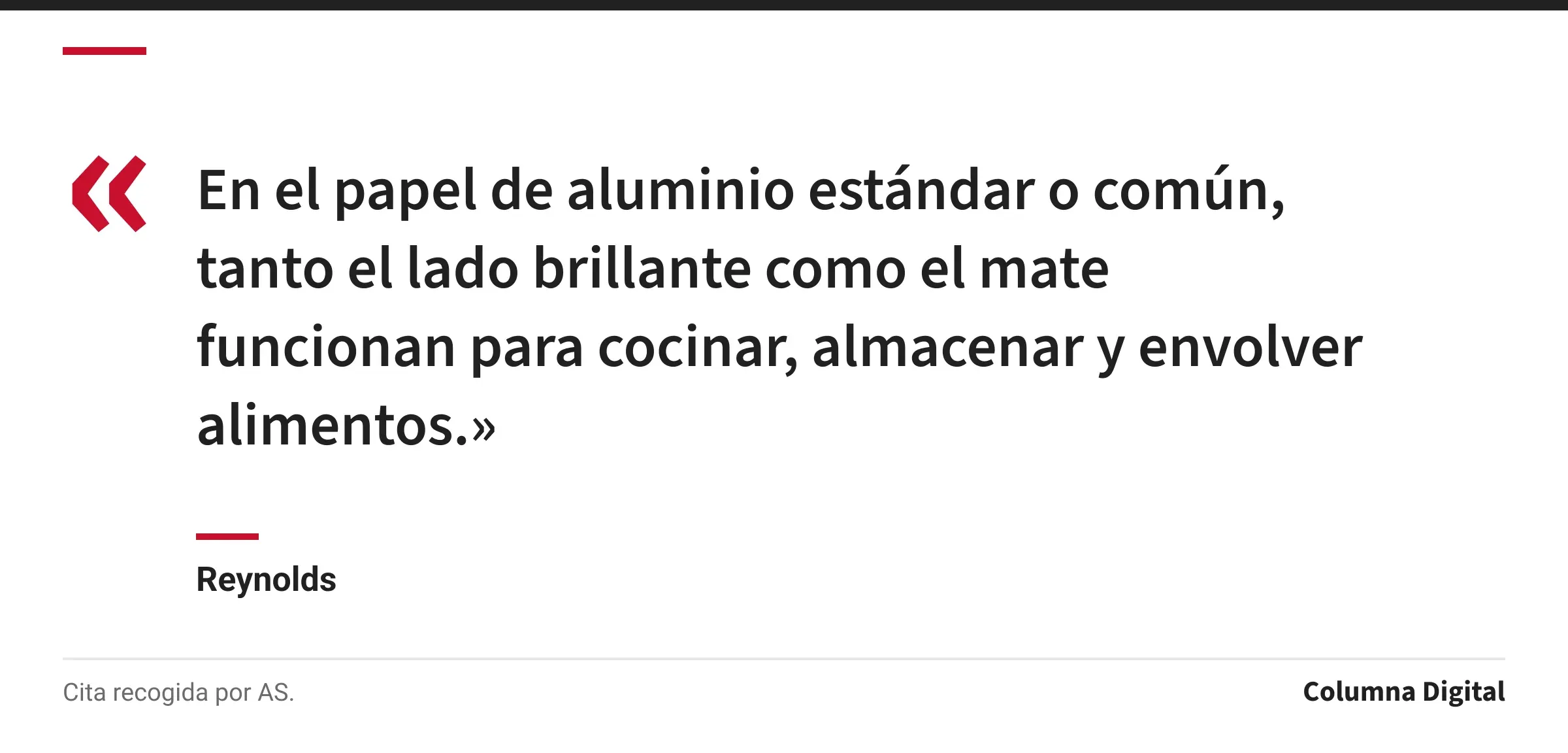 Cita de Reynolds: «En el papel de aluminio estándar o común, tanto el lado brillante como el mate funcionan para cocinar, almacenar y envolver alimentos.»