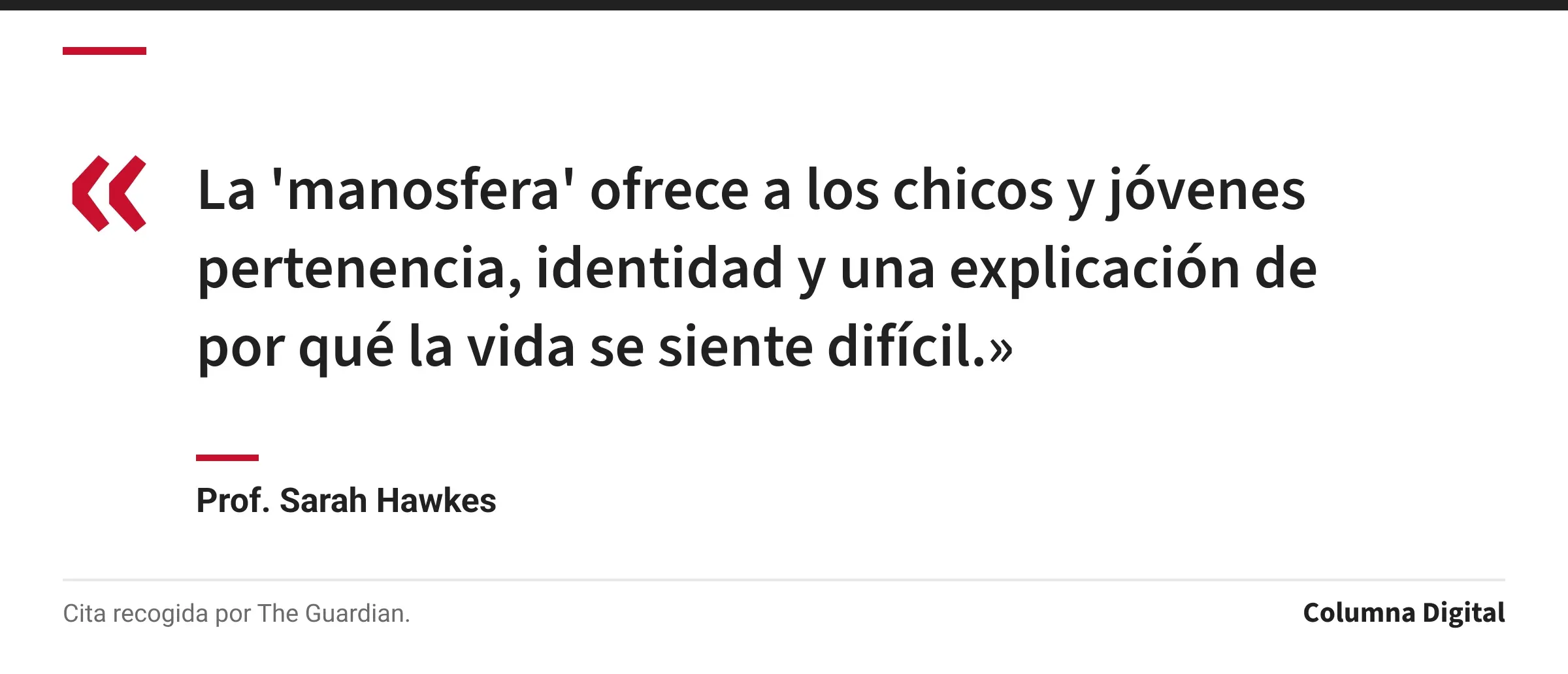 Cita de Prof. Sarah Hawkes: «La 'manosfera' ofrece a los chicos y jóvenes pertenencia, identidad y una explicación de por qué la vida se siente difícil.»
