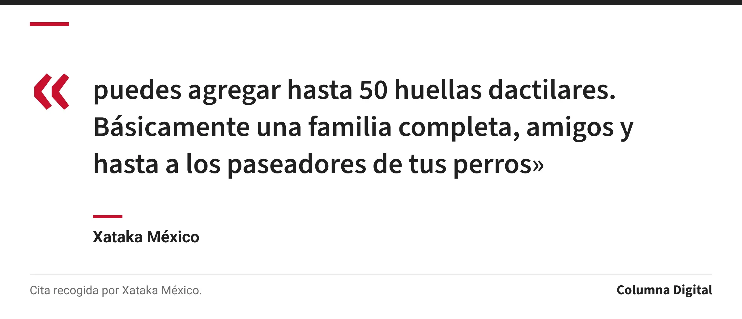 Cita de Xataka México: «puedes agregar hasta 50 huellas dactilares. Básicamente una familia completa, amigos y hasta a los paseadores de tus perros»