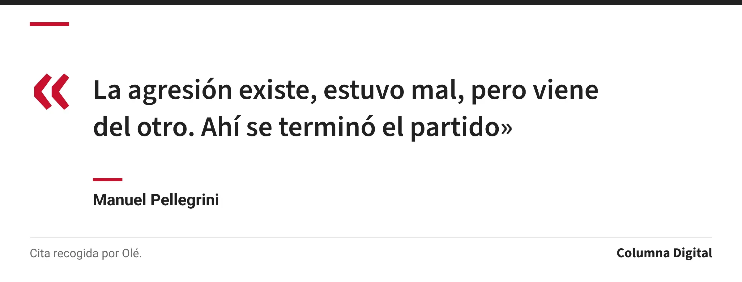 Cita de Manuel Pellegrini: «La agresión existe, estuvo mal, pero viene del otro. Ahí se terminó el partido»