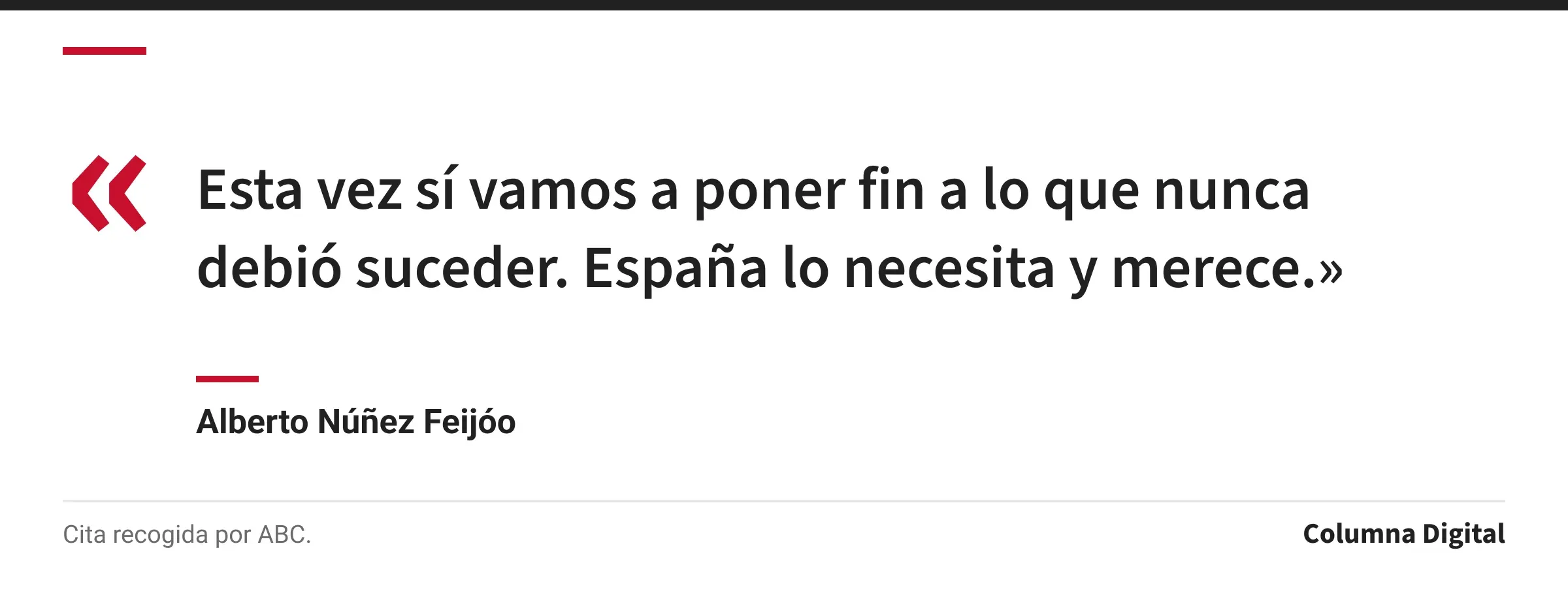 Cita de Alberto Núñez Feijóo: «Esta vez sí vamos a poner fin a lo que nunca debió suceder. España lo necesita y merece.»