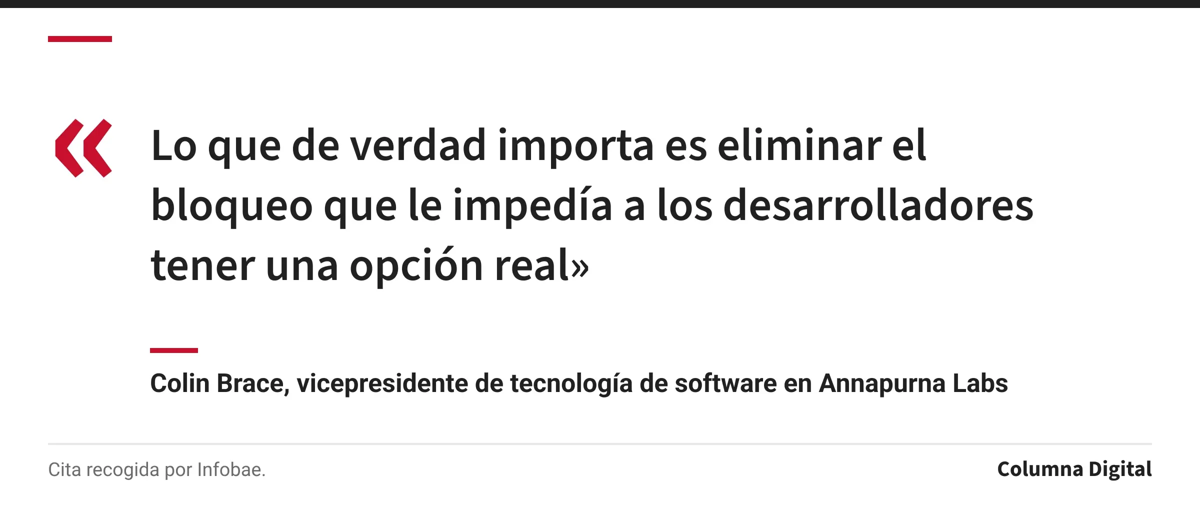 Cita de Colin Brace, vicepresidente de tecnología de software en Annapurna Labs: «Lo que de verdad importa es eliminar el bloqueo que le impedía a los desarrolladores tener una opción real»