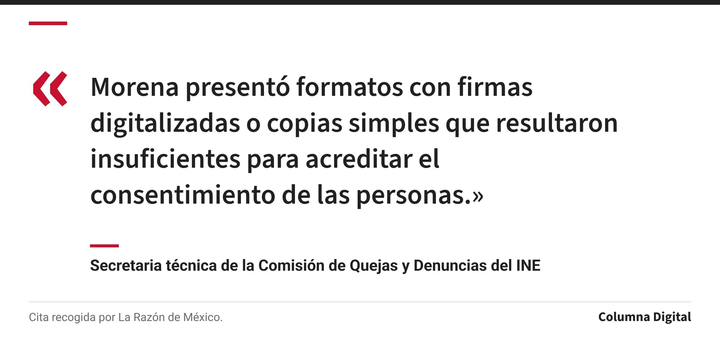 Cita de Secretaria técnica de la Comisión de Quejas y Denuncias del INE: «Morena presentó formatos con firmas digitalizadas o copias simples que resultaron insuficientes para acreditar el consentimiento de las personas.»
