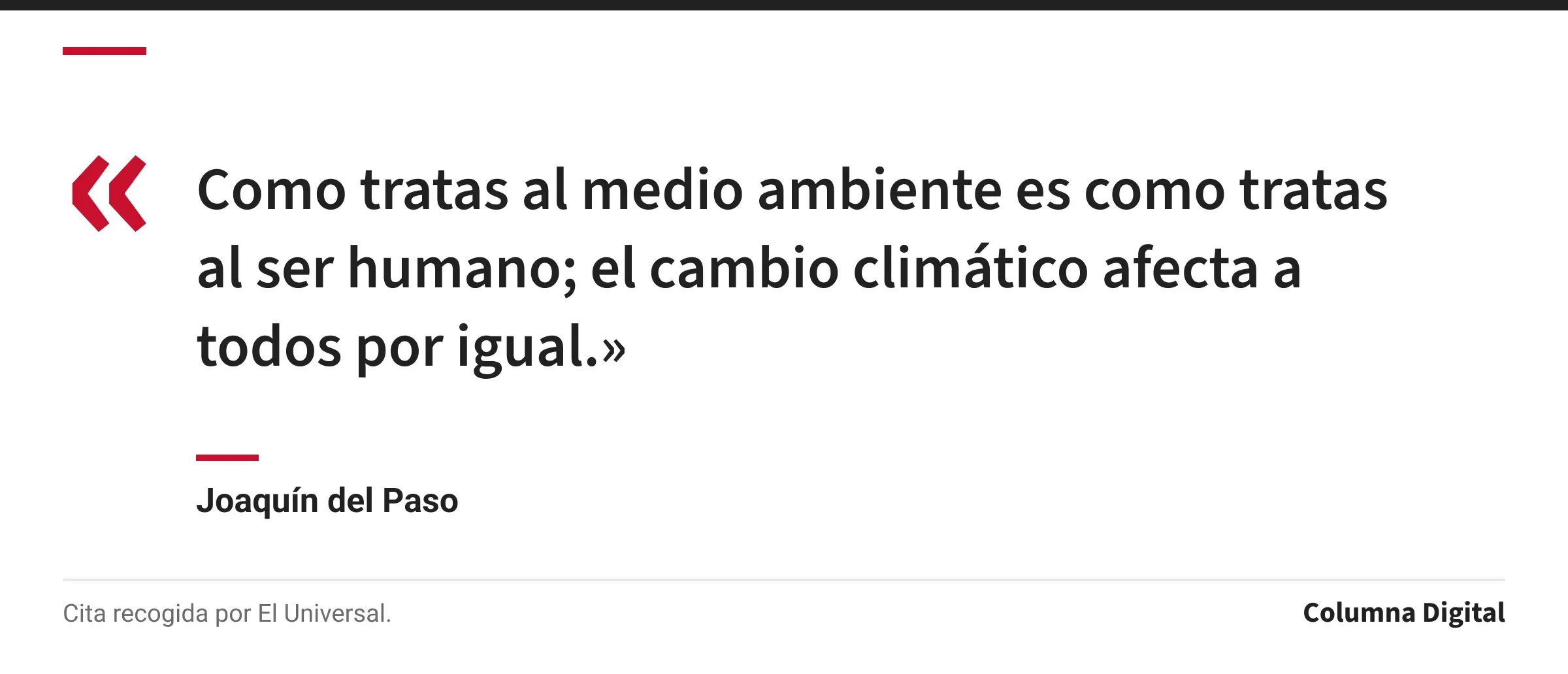 Cita de Joaquín del Paso: «Como tratas al medio ambiente es como tratas al ser humano; el cambio climático afecta a todos por igual.»