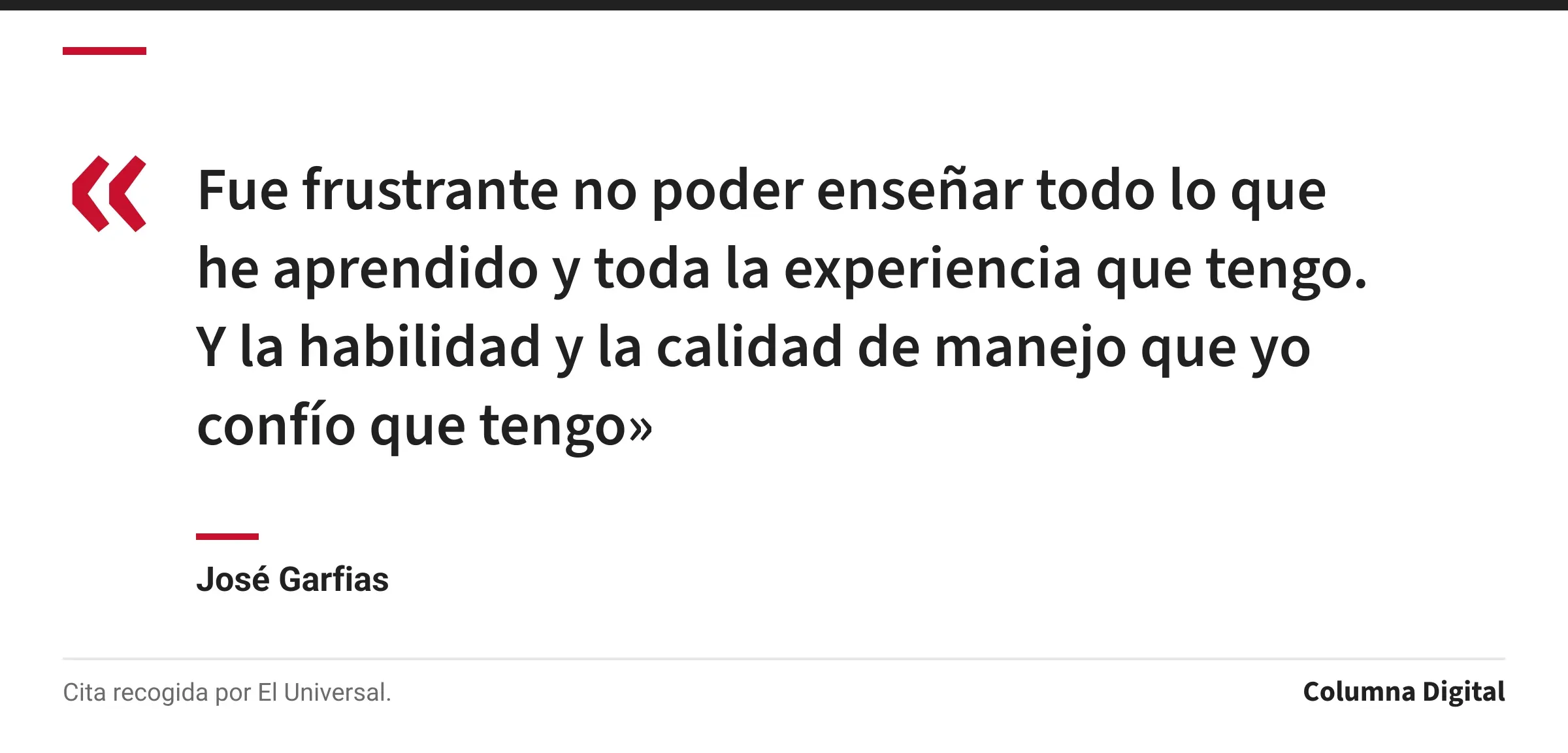 Cita de José Garfias: «Fue frustrante no poder enseñar todo lo que he aprendido y toda la experiencia que tengo. Y la habilidad y la calidad de manejo que yo confío que tengo»
