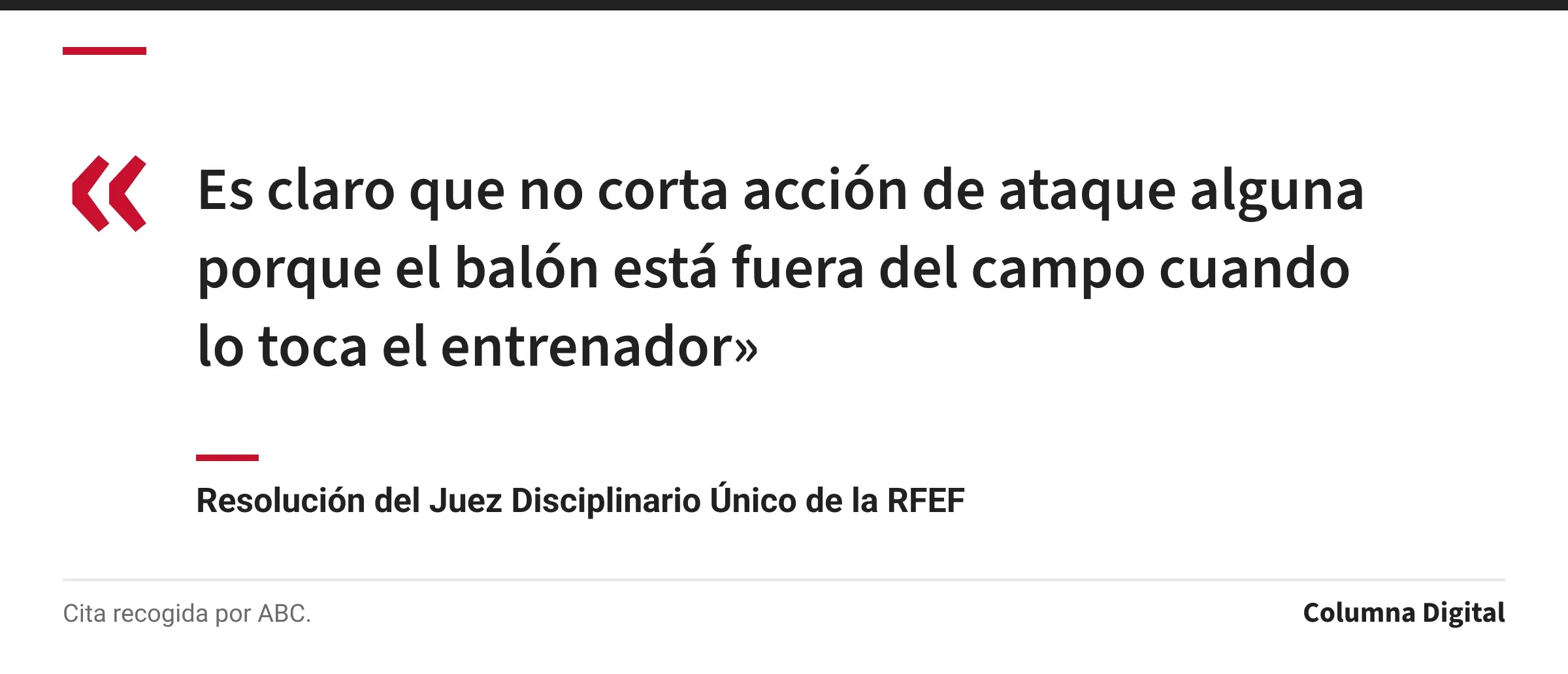 Cita de Resolución del Juez Disciplinario Único de la RFEF: «Es claro que no corta acción de ataque alguna porque el balón está fuera del campo cuando lo toca el entrenador»