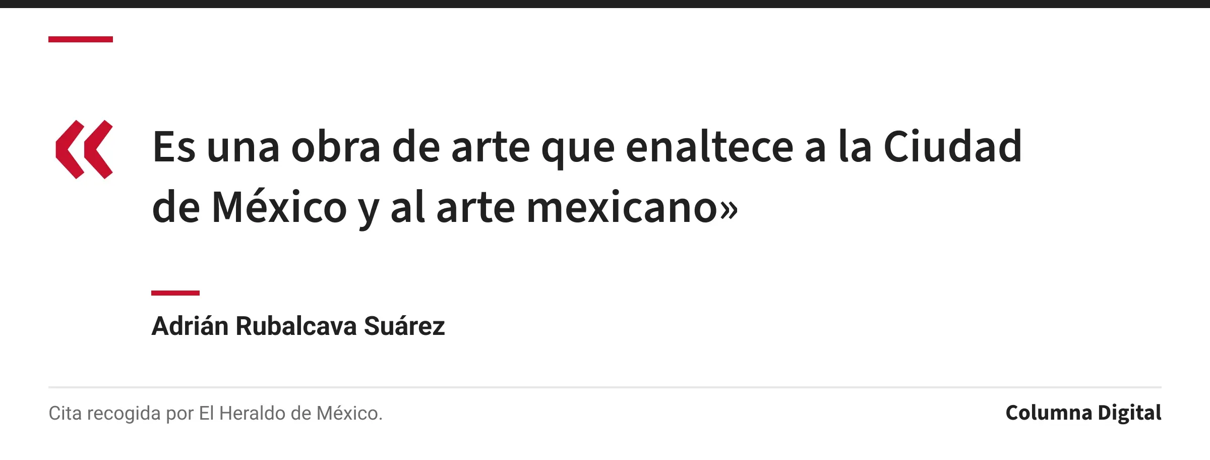 Cita de Adrián Rubalcava Suárez: «Es una obra de arte que enaltece a la Ciudad de México y al arte mexicano»