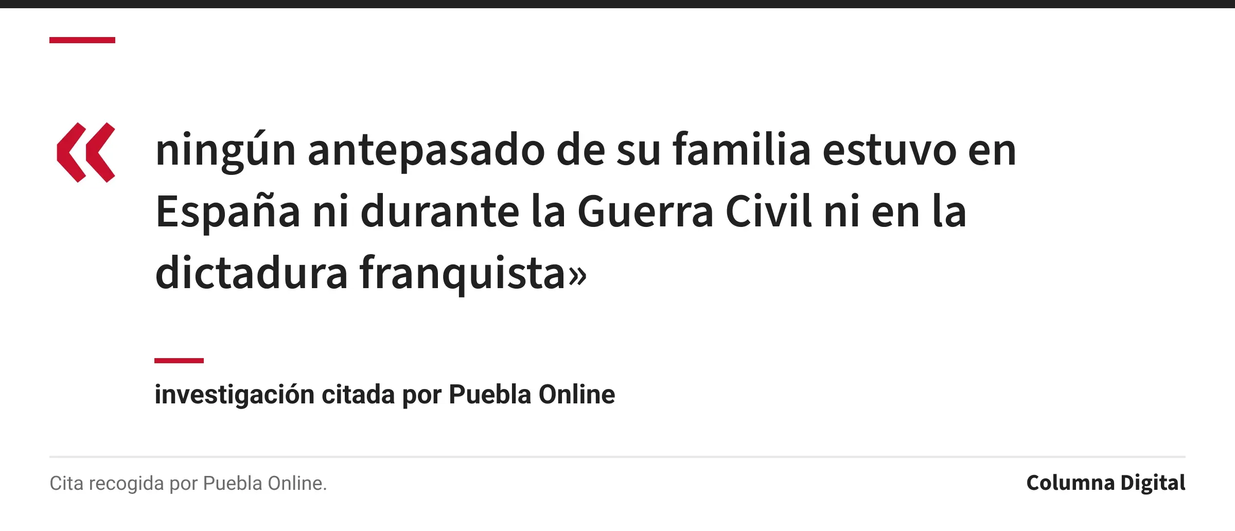 Cita de investigación citada por Puebla Online: «ningún antepasado de su familia estuvo en España ni durante la Guerra Civil ni en la dictadura franquista»