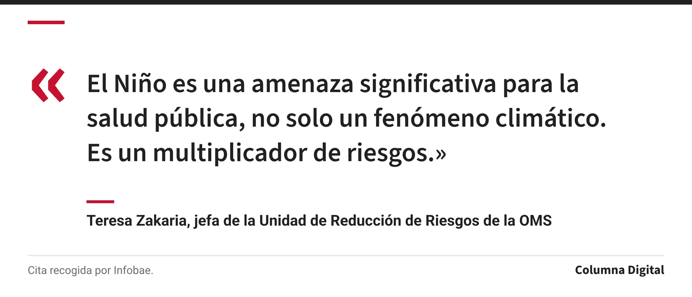 Cita de Teresa Zakaria, jefa de la Unidad de Reducción de Riesgos de la OMS: «El Niño es una amenaza significativa para la salud pública, no solo un fenómeno climático. Es un multiplicador de riesgos.»