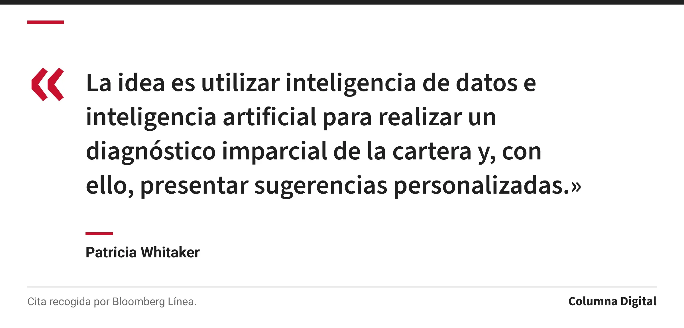 Cita de Patricia Whitaker: «La idea es utilizar inteligencia de datos e inteligencia artificial para realizar un diagnóstico imparcial de la cartera y, con ello, presentar sugerencias personalizadas.»