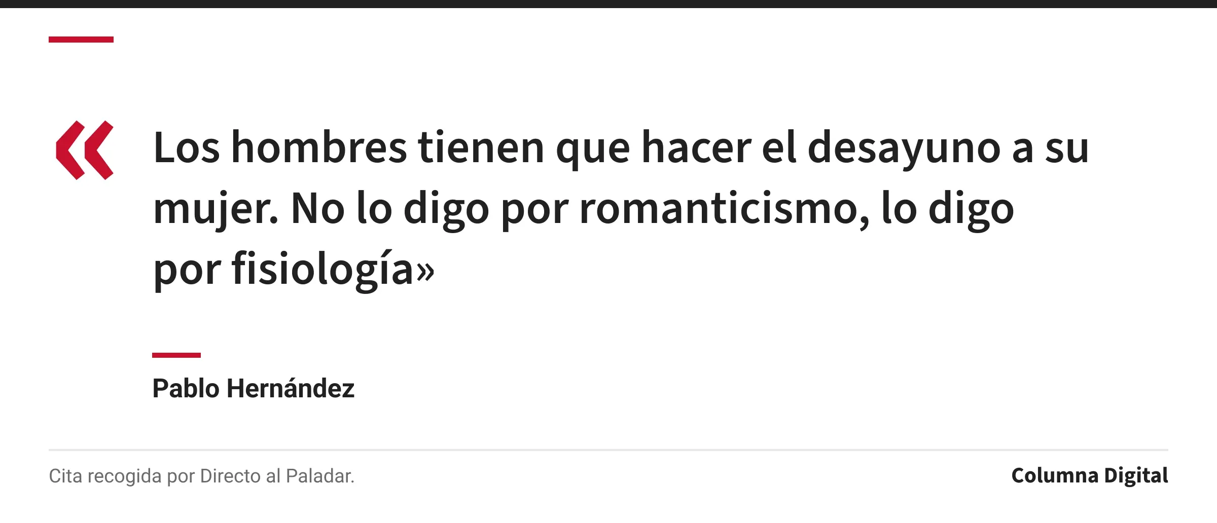 Cita de Pablo Hernández: «Los hombres tienen que hacer el desayuno a su mujer. No lo digo por romanticismo, lo digo por fisiología»