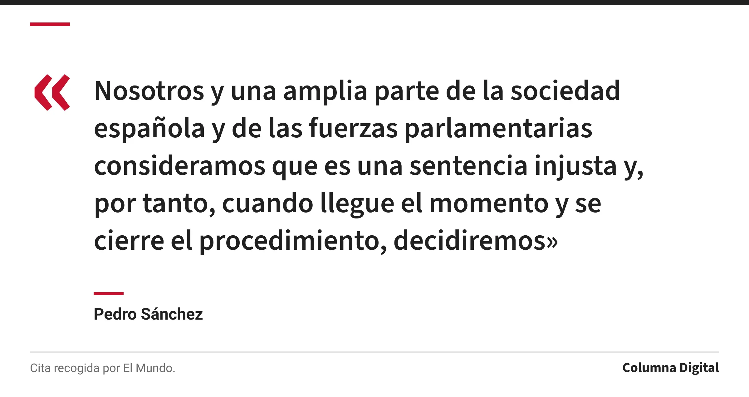 Cita de Pedro Sánchez: «Nosotros y una amplia parte de la sociedad española y de las fuerzas parlamentarias consideramos que es una sentencia injusta y, por tanto, cuando llegue el momento y se cierre el procedimiento, decidiremos»