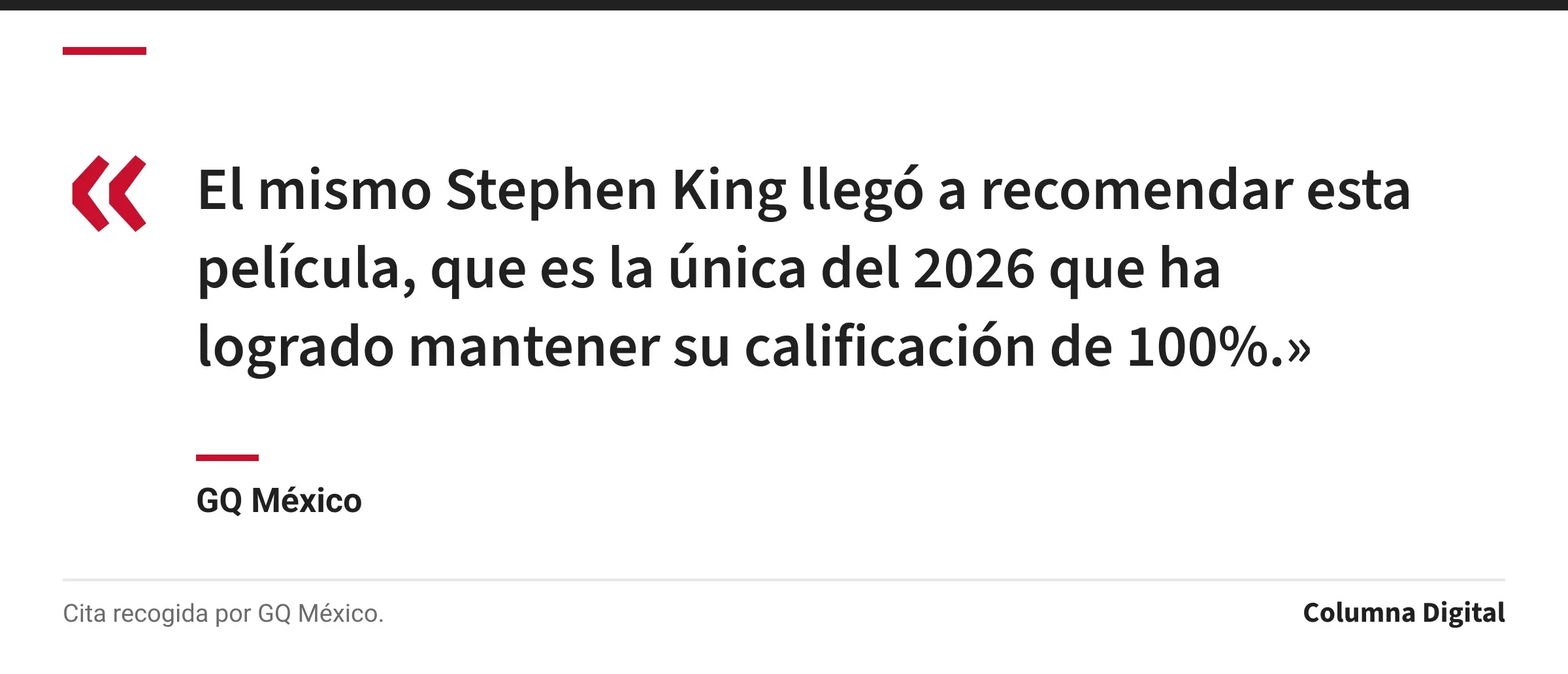 Cita de GQ México: «El mismo Stephen King llegó a recomendar esta película, que es la única del 2026 que ha logrado mantener su calificación de 100%.»