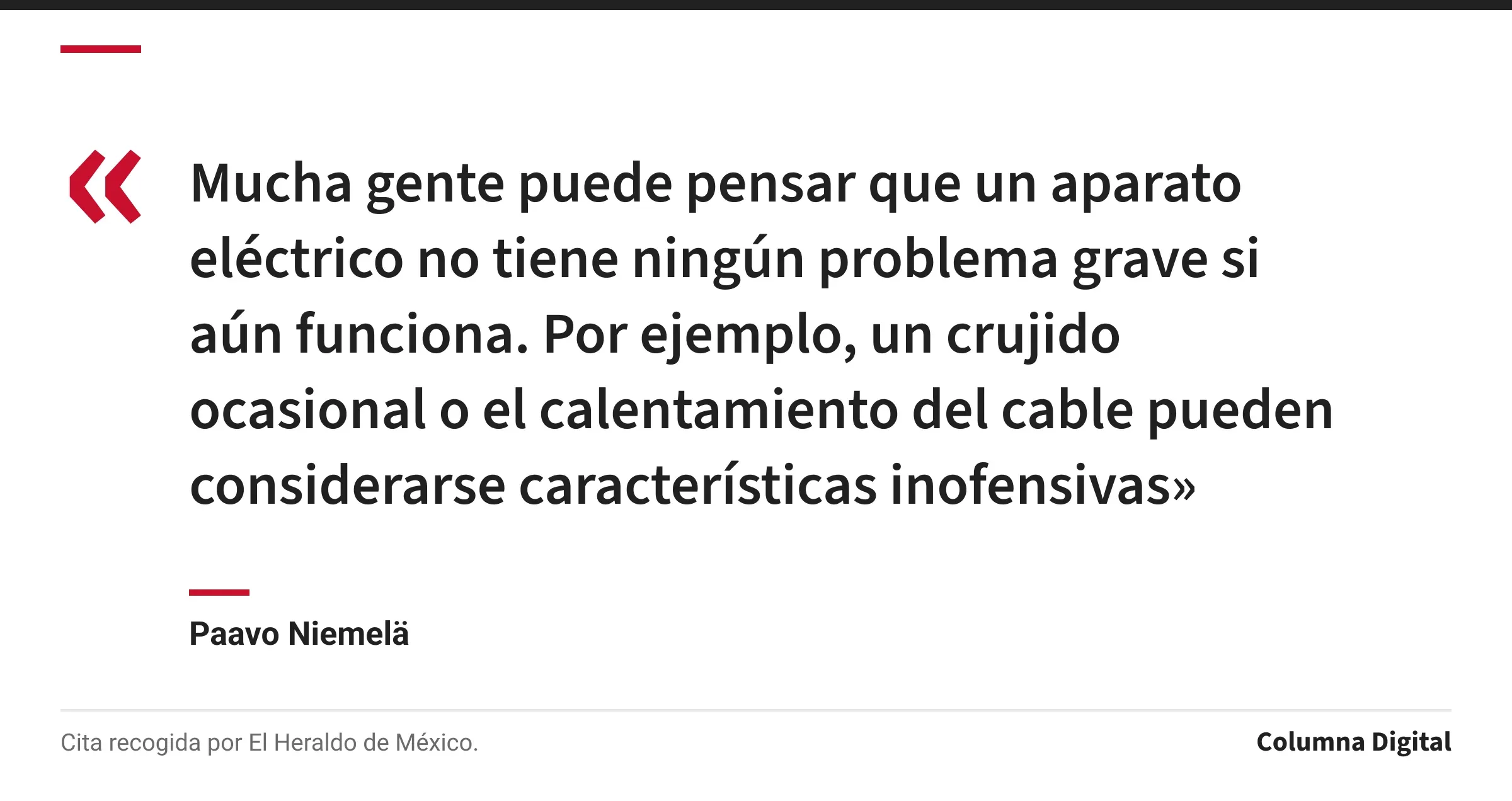 Cita de Paavo Niemelä: «Mucha gente puede pensar que un aparato eléctrico no tiene ningún problema grave si aún funciona. Por ejemplo, un crujido ocasional o el calentamiento del cable pueden considerarse características inofensivas»