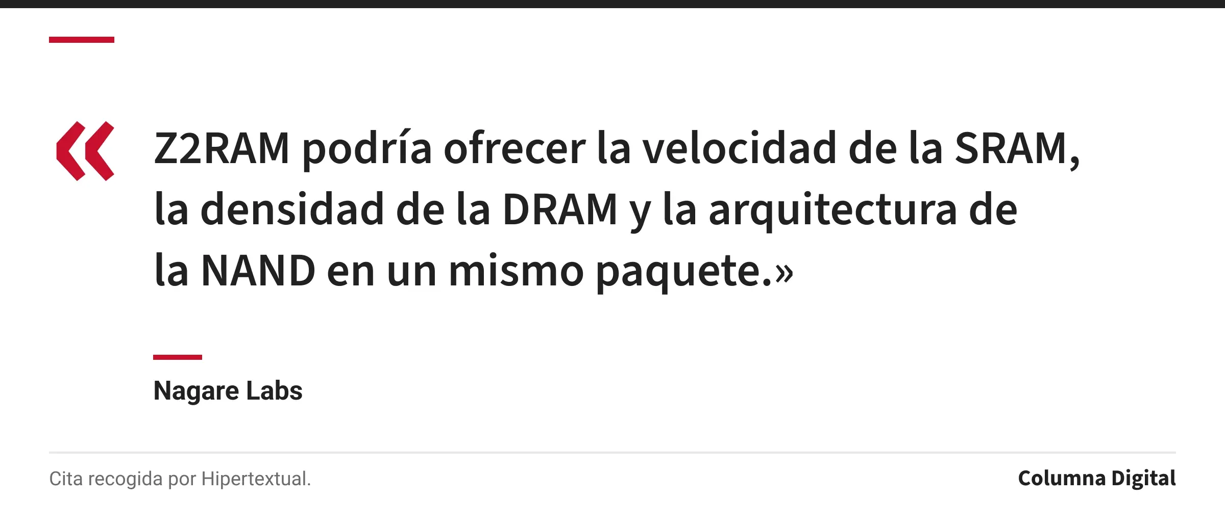 Cita de Nagare Labs: «Z2RAM podría ofrecer la velocidad de la SRAM, la densidad de la DRAM y la arquitectura de la NAND en un mismo paquete.»