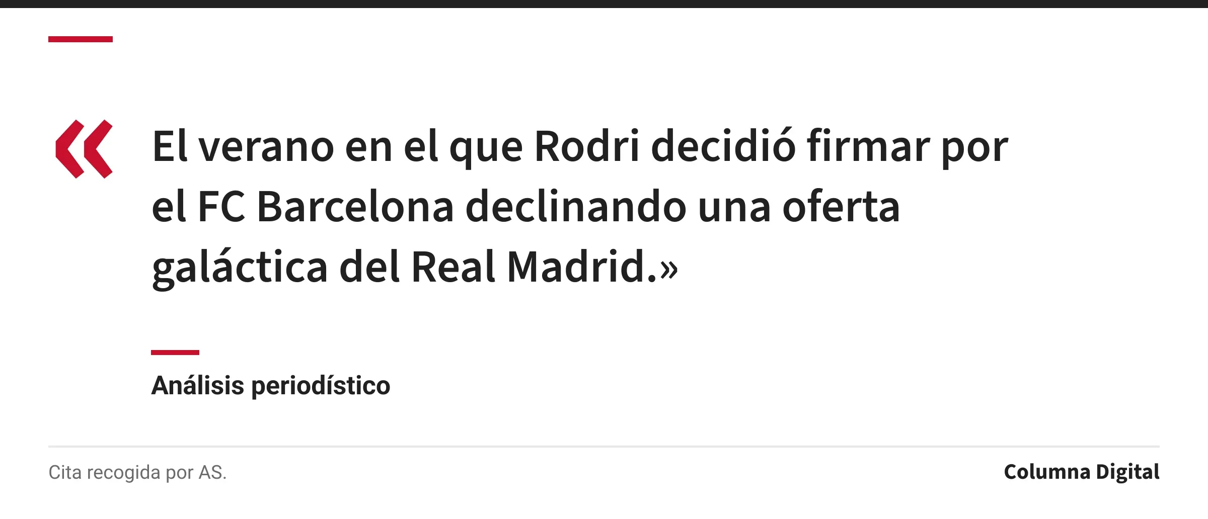 Cita de Análisis periodístico: «El verano en el que Rodri decidió firmar por el FC Barcelona declinando una oferta galáctica del Real Madrid.»