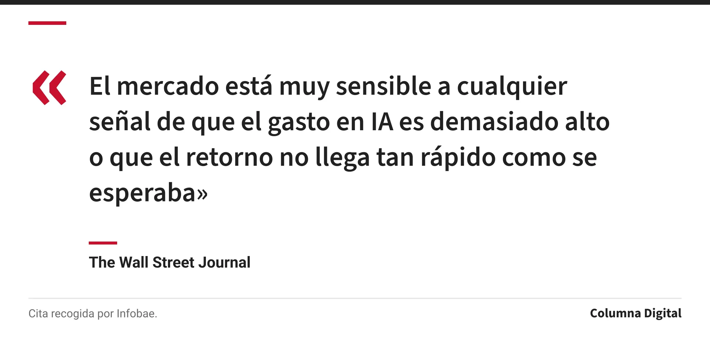Cita de The Wall Street Journal: «El mercado está muy sensible a cualquier señal de que el gasto en IA es demasiado alto o que el retorno no llega tan rápido como se esperaba»