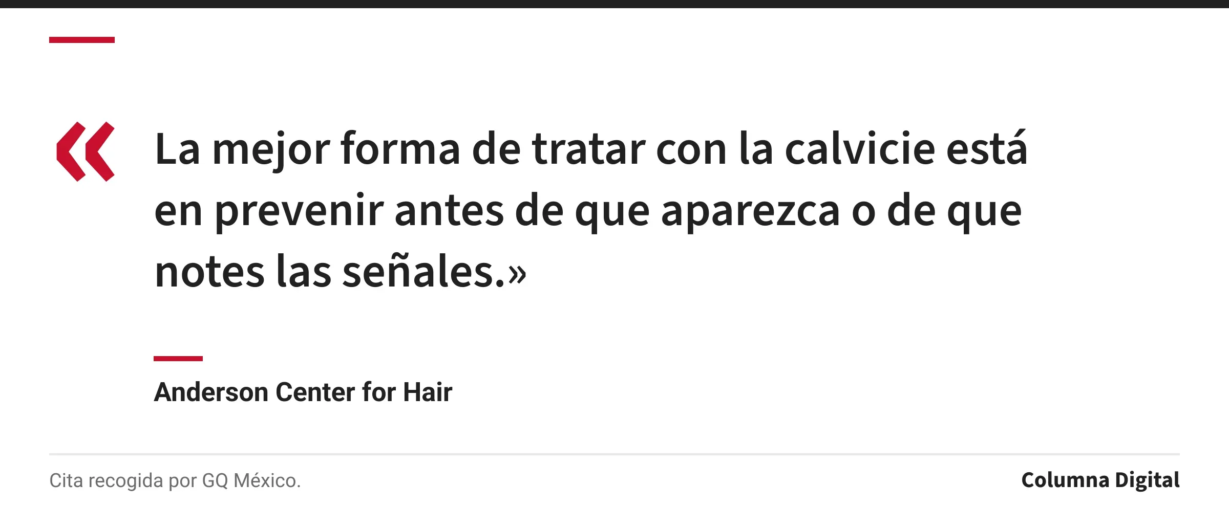 Cita de Anderson Center for Hair: «La mejor forma de tratar con la calvicie está en prevenir antes de que aparezca o de que notes las señales.»