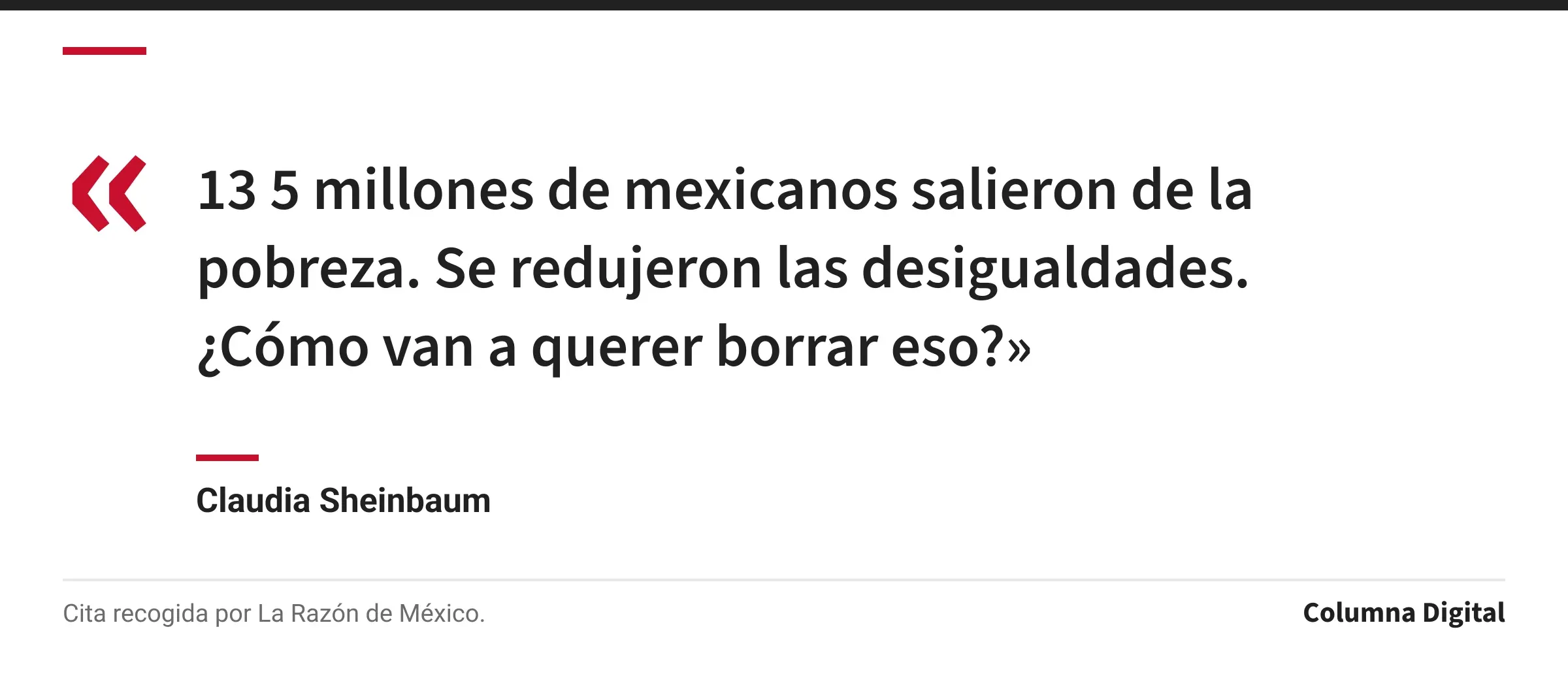 Cita de Claudia Sheinbaum: «13 5 millones de mexicanos salieron de la pobreza. Se redujeron las desigualdades. ¿Cómo van a querer borrar eso?»