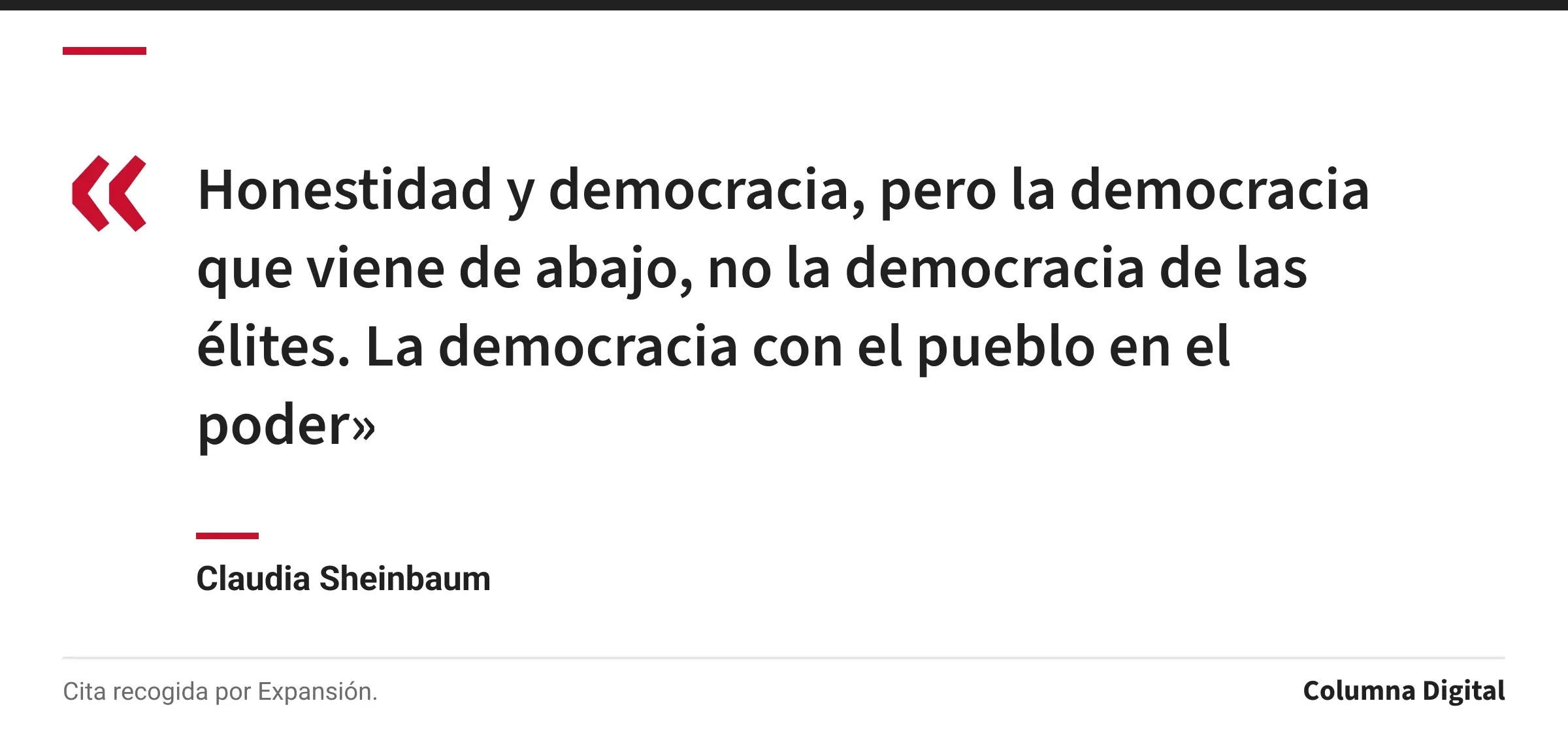 Cita de Claudia Sheinbaum: «Honestidad y democracia, pero la democracia que viene de abajo, no la democracia de las élites. La democracia con el pueblo en el poder»