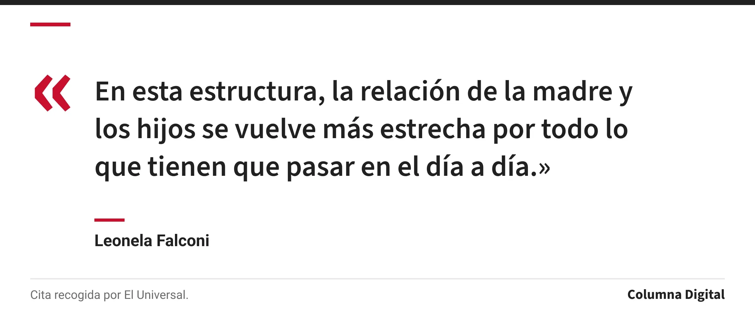 Cita de Leonela Falconi: «En esta estructura, la relación de la madre y los hijos se vuelve más estrecha por todo lo que tienen que pasar en el día a día.»