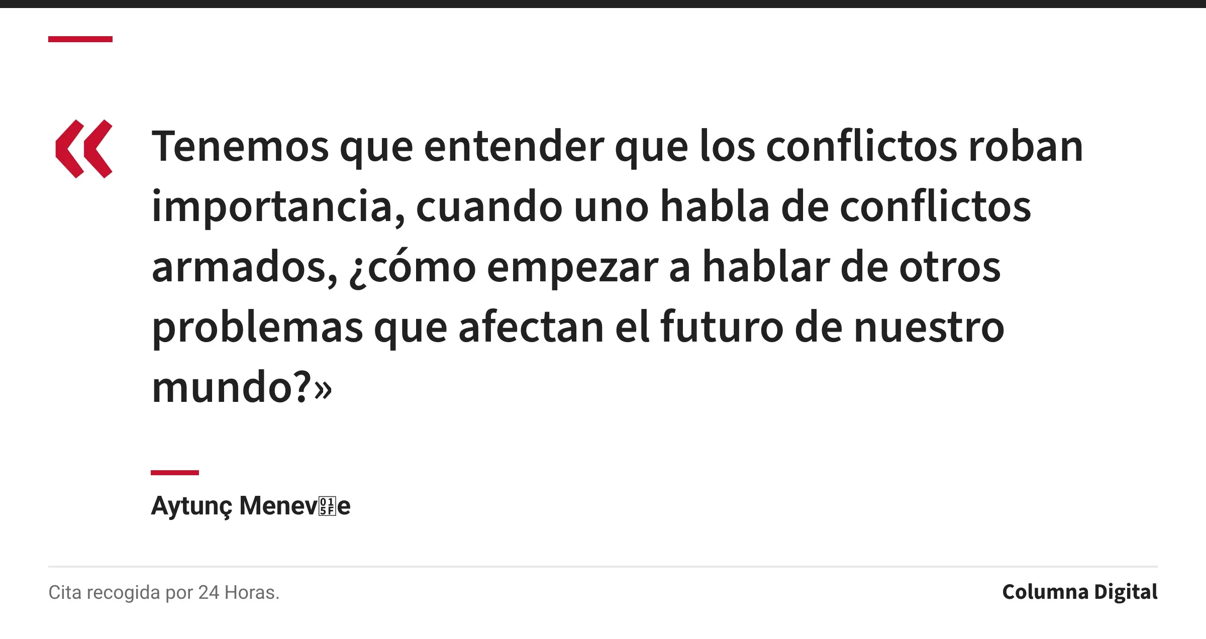 Cita de Aytunç Menevşe: «Tenemos que entender que los conflictos roban importancia, cuando uno habla de conflictos armados, ¿cómo empezar a hablar de otros problemas que afectan el futuro de nuestro mundo?»