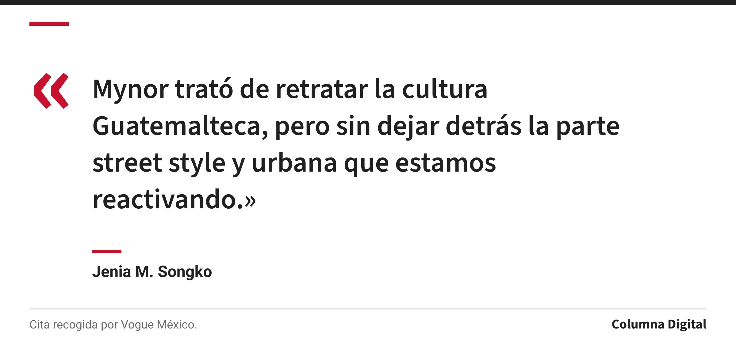 Cita de Jenia M. Songko: «Mynor trató de retratar la cultura Guatemalteca, pero sin dejar detrás la parte street style y urbana que estamos reactivando.»