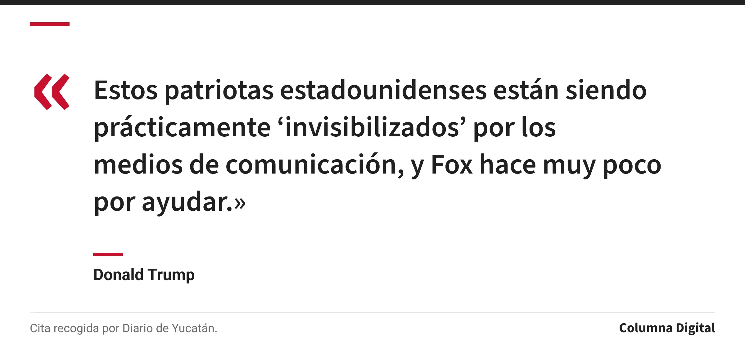 Cita de Donald Trump: «Estos patriotas estadounidenses están siendo prácticamente ‘invisibilizados’ por los medios de comunicación, y Fox hace muy poco por ayudar.»